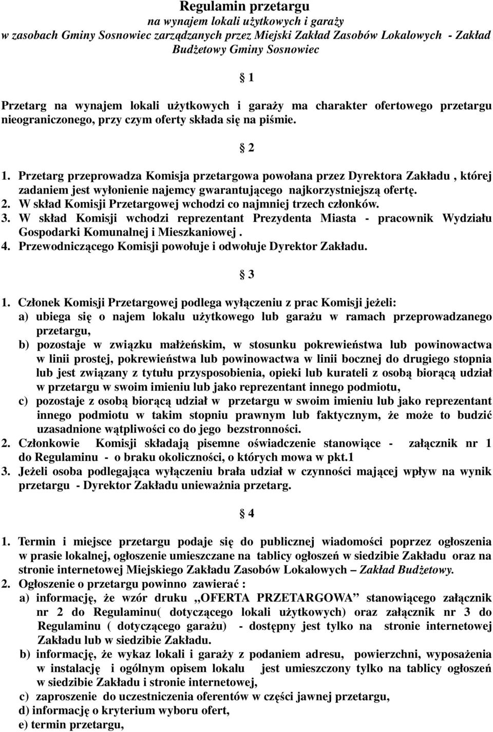 Przetarg przeprowadza Komisja przetargowa powołana przez Dyrektora Zakładu, której zadaniem jest wyłonienie najemcy gwarantującego najkorzystniejszą ofertę. 2.