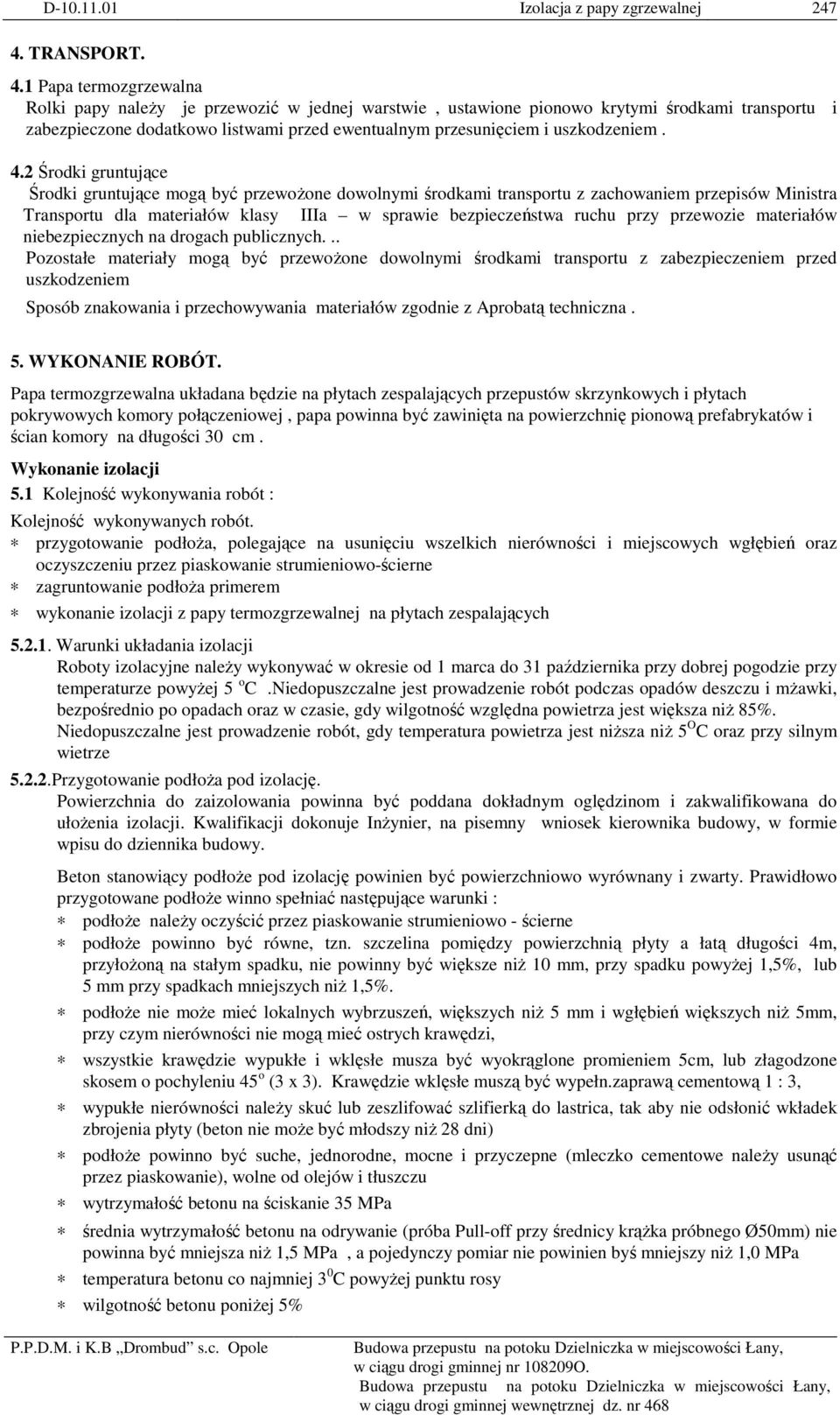 1 Papa termozgrzewalna Rolki papy naleŝy je przewozić w jednej warstwie, ustawione pionowo krytymi środkami transportu i zabezpieczone dodatkowo listwami przed ewentualnym przesunięciem i