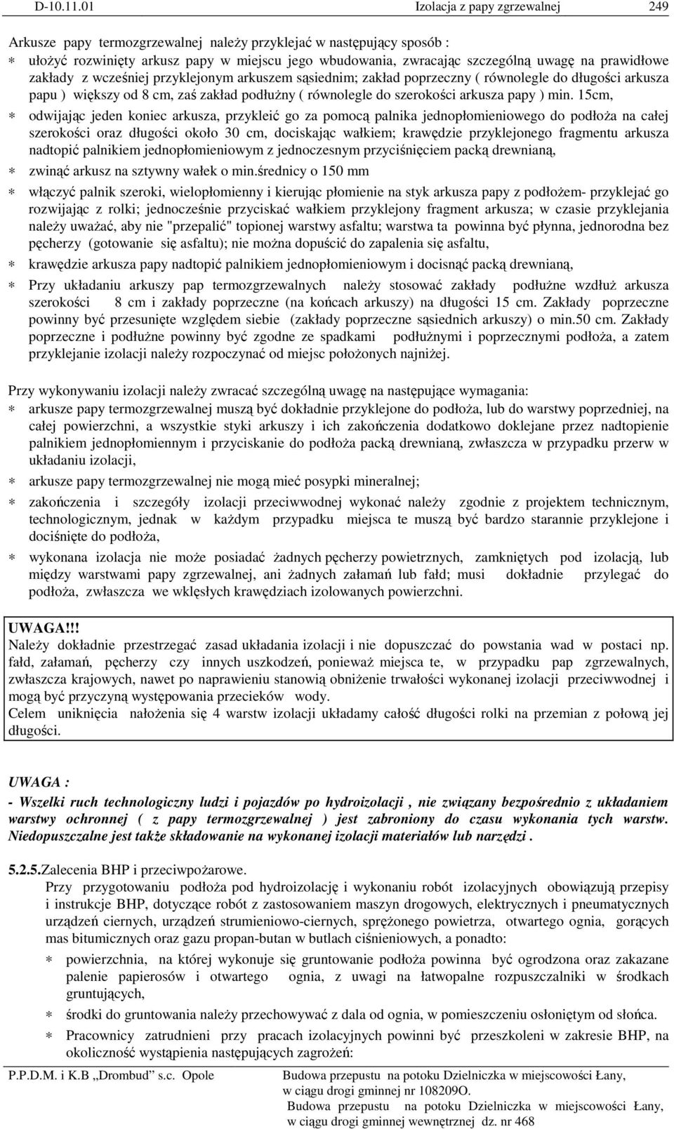 prawidłowe zakłady z wcześniej przyklejonym arkuszem sąsiednim; zakład poprzeczny ( równolegle do długości arkusza papu ) większy od 8 cm, zaś zakład podłuŝny ( równolegle do szerokości arkusza papy