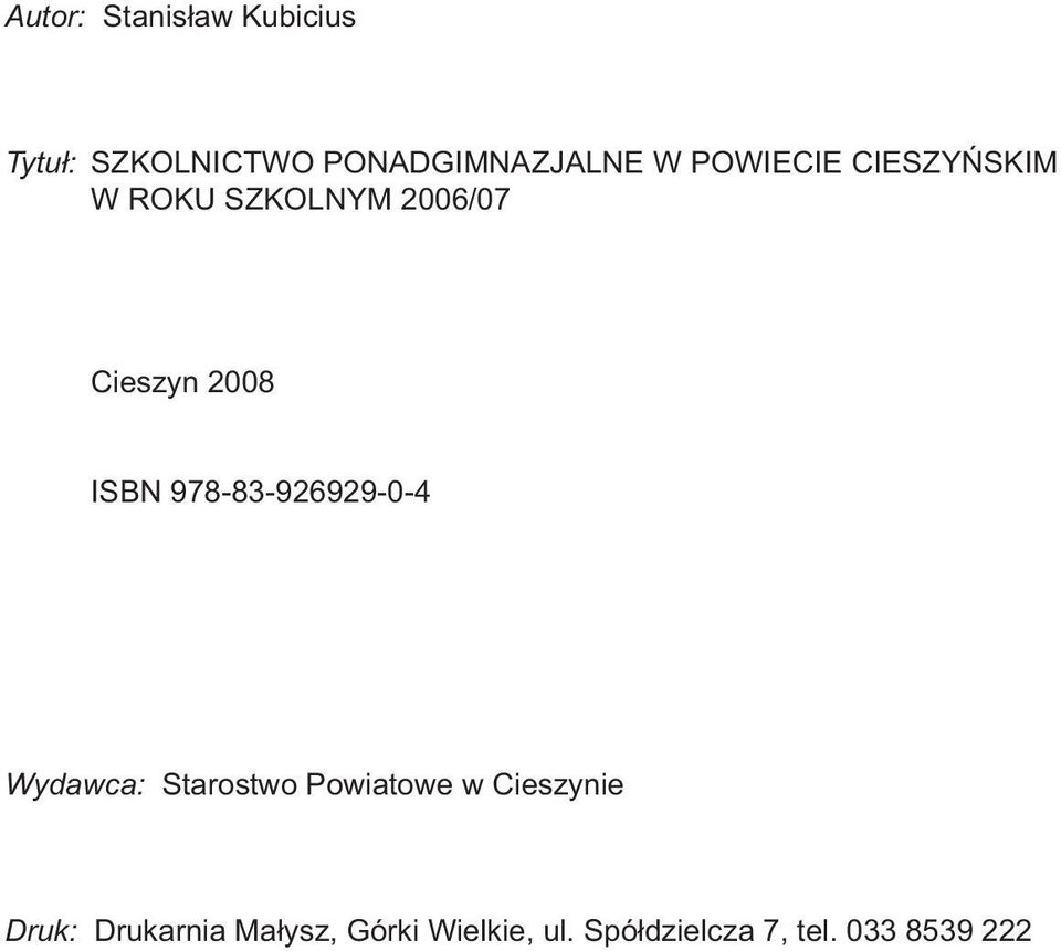 978-83-926929-0-4 Wydawca: Starostwo Powiatowe w Cieszynie Druk: