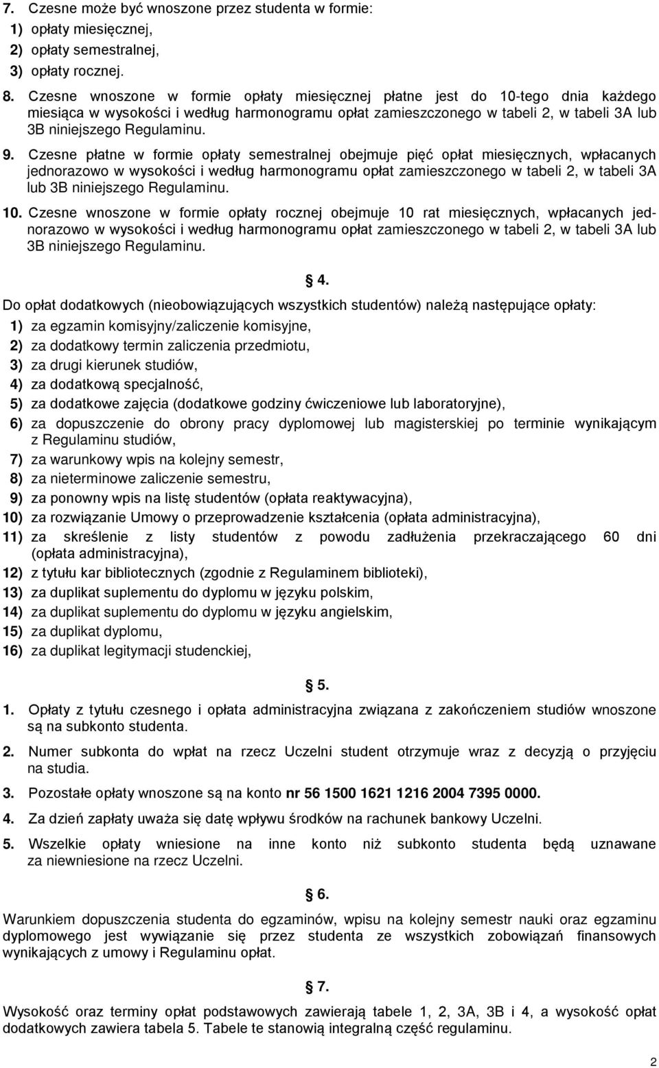 9. Czesne płatne w formie opłaty semestralnej obejmuje pięć opłat miesięcznych, wpłacanych jednorazowo w wysokości i według harmonogramu opłat zamieszczonego w tabeli 2, w tabeli 3A lub 3B