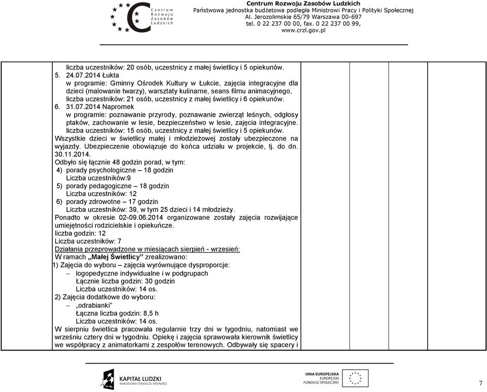 małej świetlicy i 6 opiekunów. 6. 31.07.2014 Napromek w programie: poznawanie przyrody, poznawanie zwierząt leśnych, odgłosy ptaków, zachowanie w lesie, bezpieczeństwo w lesie, zajęcia integracyjne.