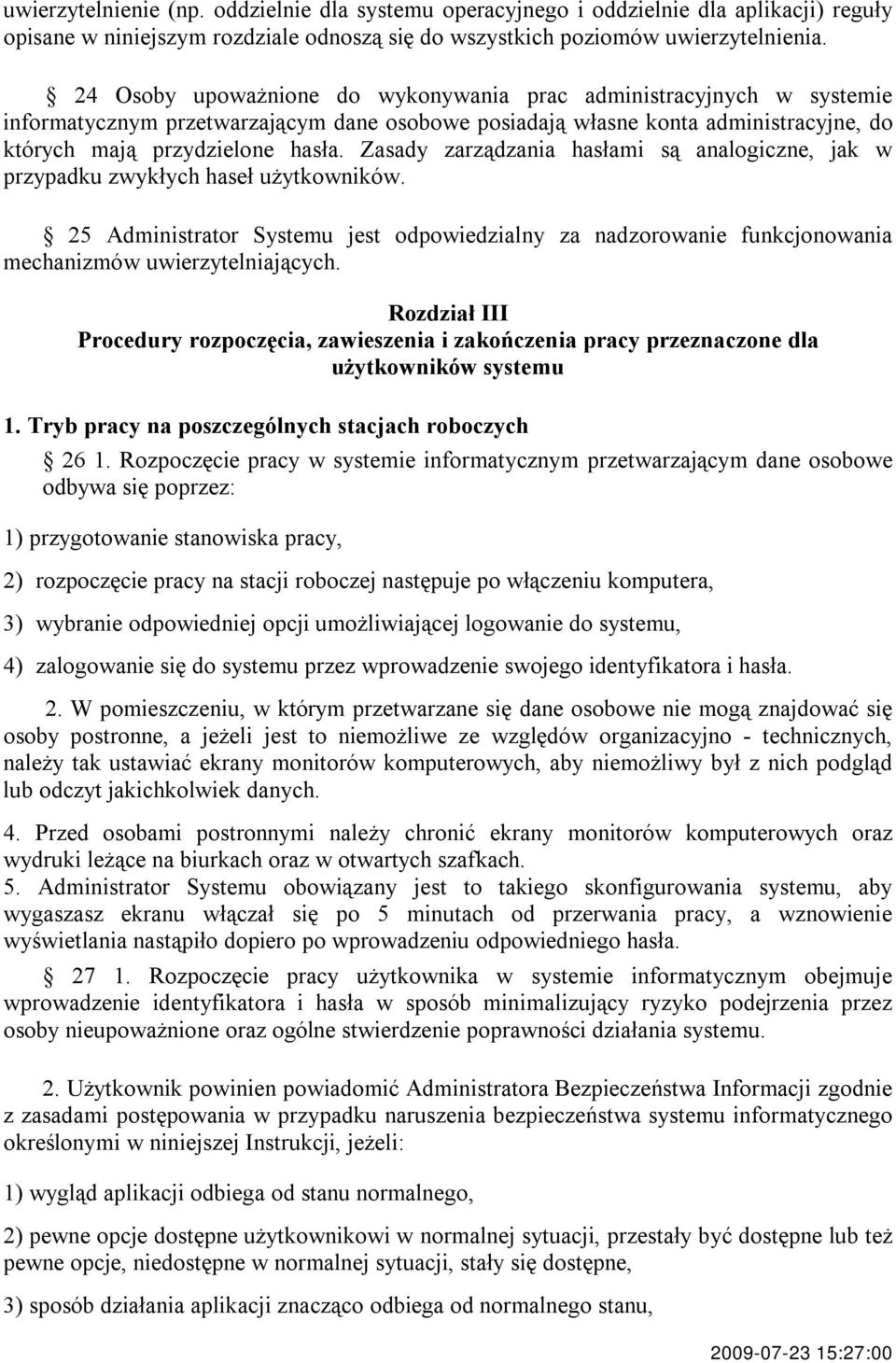 Zasady zarządzania hasłami są analogiczne, jak w przypadku zwykłych haseł użytkowników. 25 Administrator Systemu jest odpowiedzialny za nadzorowanie funkcjonowania mechanizmów uwierzytelniających.