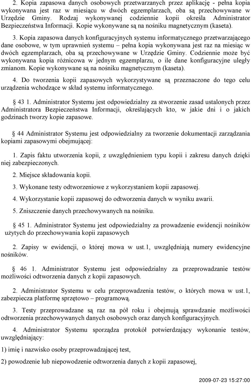 Kopia zapasowa danych konfiguracyjnych systemu informatycznego przetwarzającego dane osobowe, w tym uprawnień systemu pełna kopia wykonywana jest raz na miesiąc w dwóch egzemplarzach, oba są