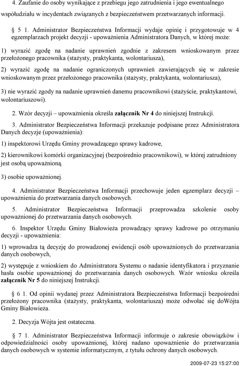 zgodnie z zakresem wnioskowanym przez przełożonego pracownika (stażysty, praktykanta, wolontariusza), 2) wyrazić zgodę na nadanie ograniczonych uprawnień zawierających się w zakresie wnioskowanym