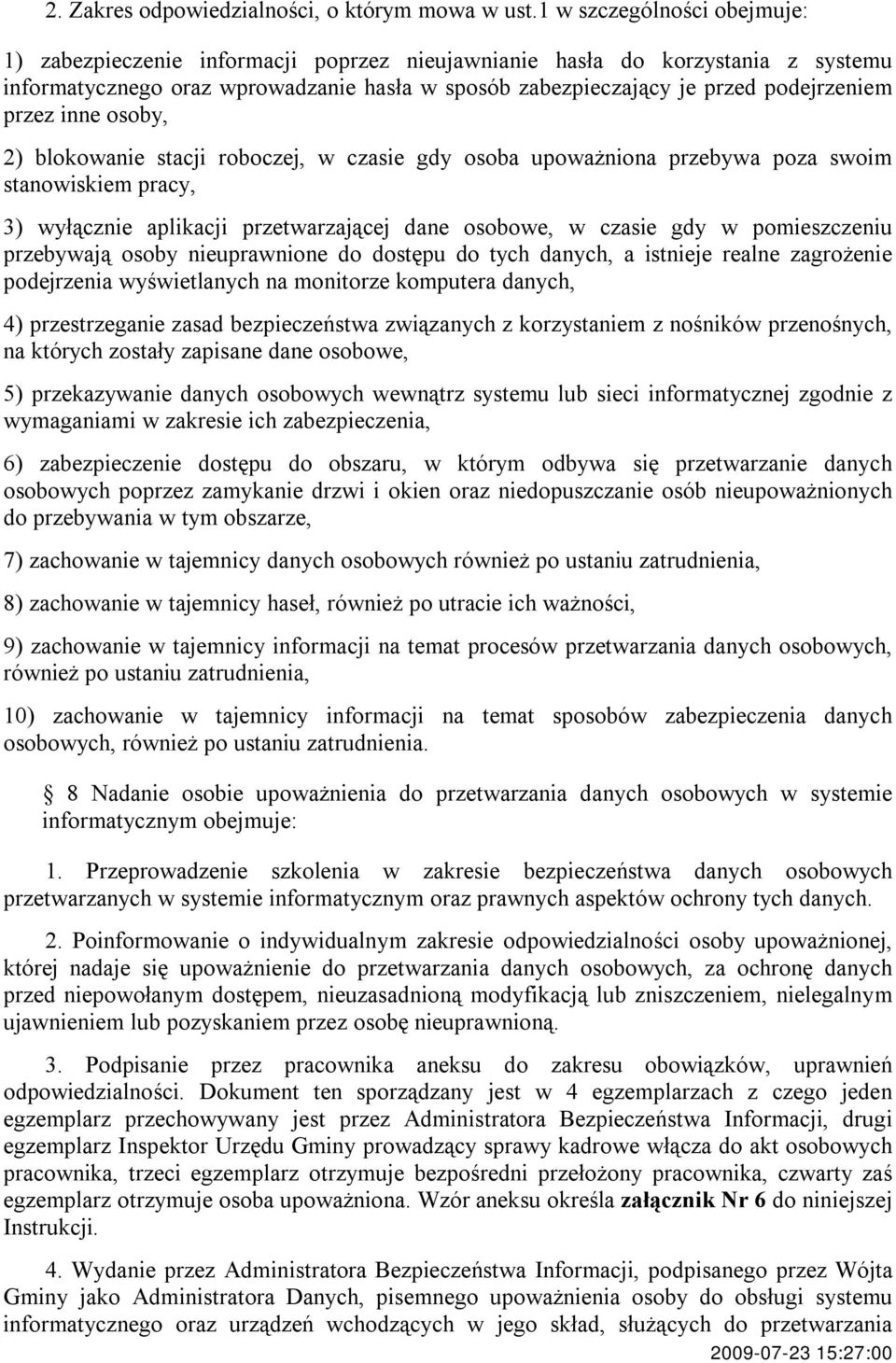 przez inne osoby, 2) blokowanie stacji roboczej, w czasie gdy osoba upoważniona przebywa poza swoim stanowiskiem pracy, 3) wyłącznie aplikacji przetwarzającej dane osobowe, w czasie gdy w