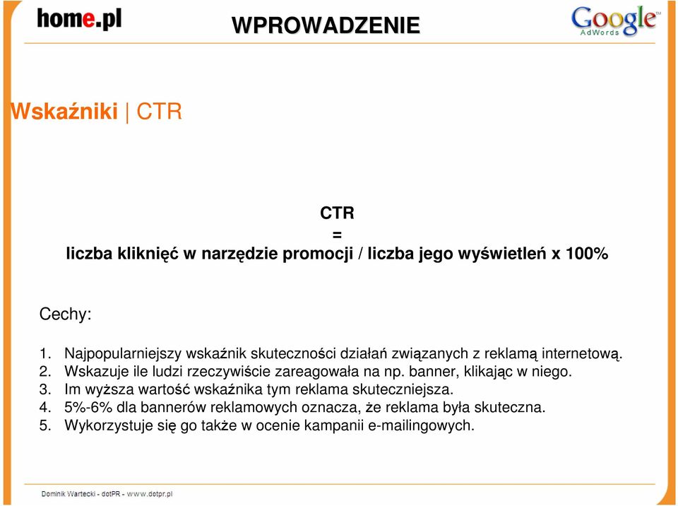 Wskazuje ile ludzi rzeczywiście zareagowała na np. banner, klikając w niego. 3.