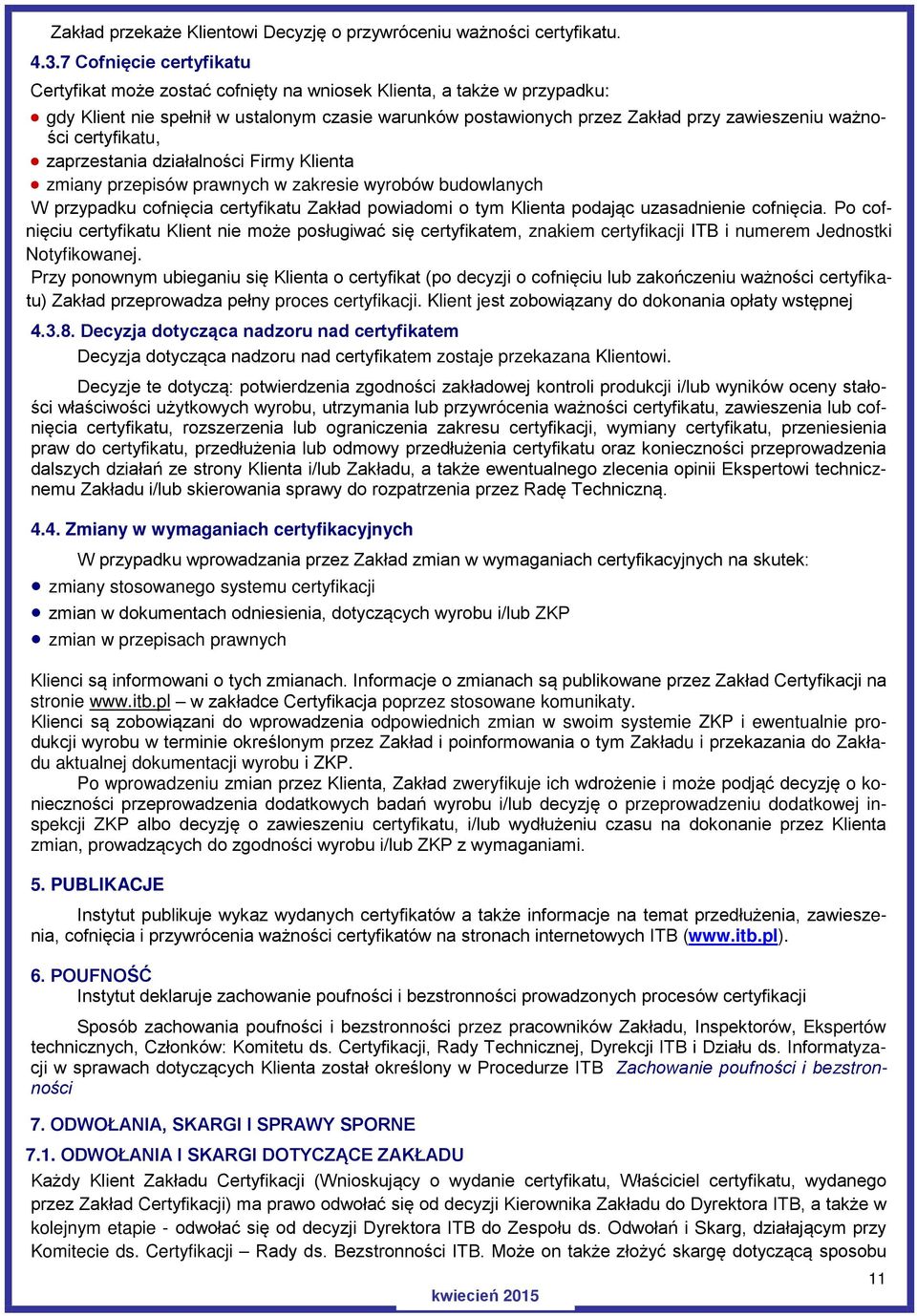 certyfikatu, zaprzestania działalności Firmy Klienta zmiany przepisów prawnych w zakresie wyrobów budowlanych W przypadku cofnięcia certyfikatu Zakład powiadomi o tym Klienta podając uzasadnienie
