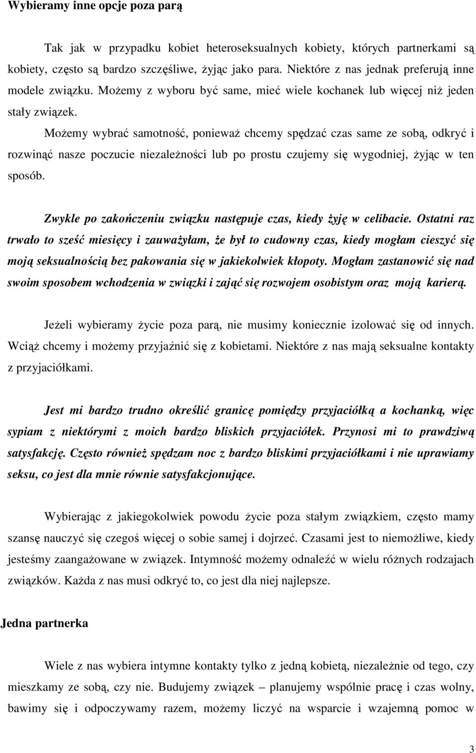 MoŜemy wybrać samotność, poniewaŝ chcemy spędzać czas same ze sobą, odkryć i rozwinąć nasze poczucie niezaleŝności lub po prostu czujemy się wygodniej, Ŝyjąc w ten sposób.