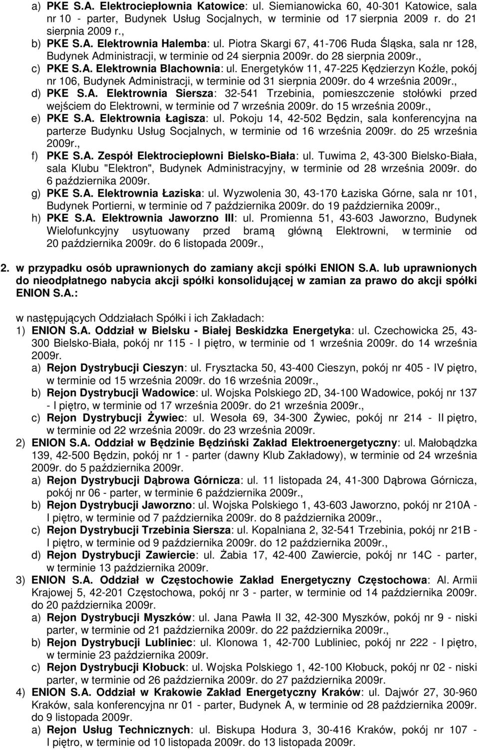 Energetyków 11, 47-225 Kędzierzyn Koźle, pokój nr 106, Budynek Administracji, w terminie od 31 sierpnia 2009r. do 4 września 2009r., d) PKE S.A. Elektrownia Siersza: 32-541 Trzebinia, pomieszczenie stołówki przed wejściem do Elektrowni, w terminie od 7 września 2009r.