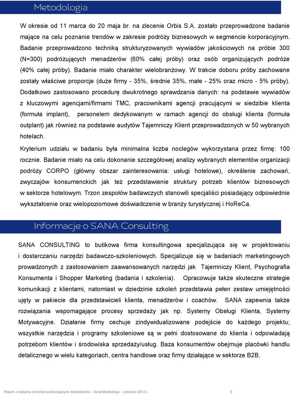Badanie miało charakter wielobranżowy. W trakcie doboru próby zachowane zostały właściwe proporcje (duże firmy - 35%, średnie 35%, małe - 25% oraz micro - 5% próby).