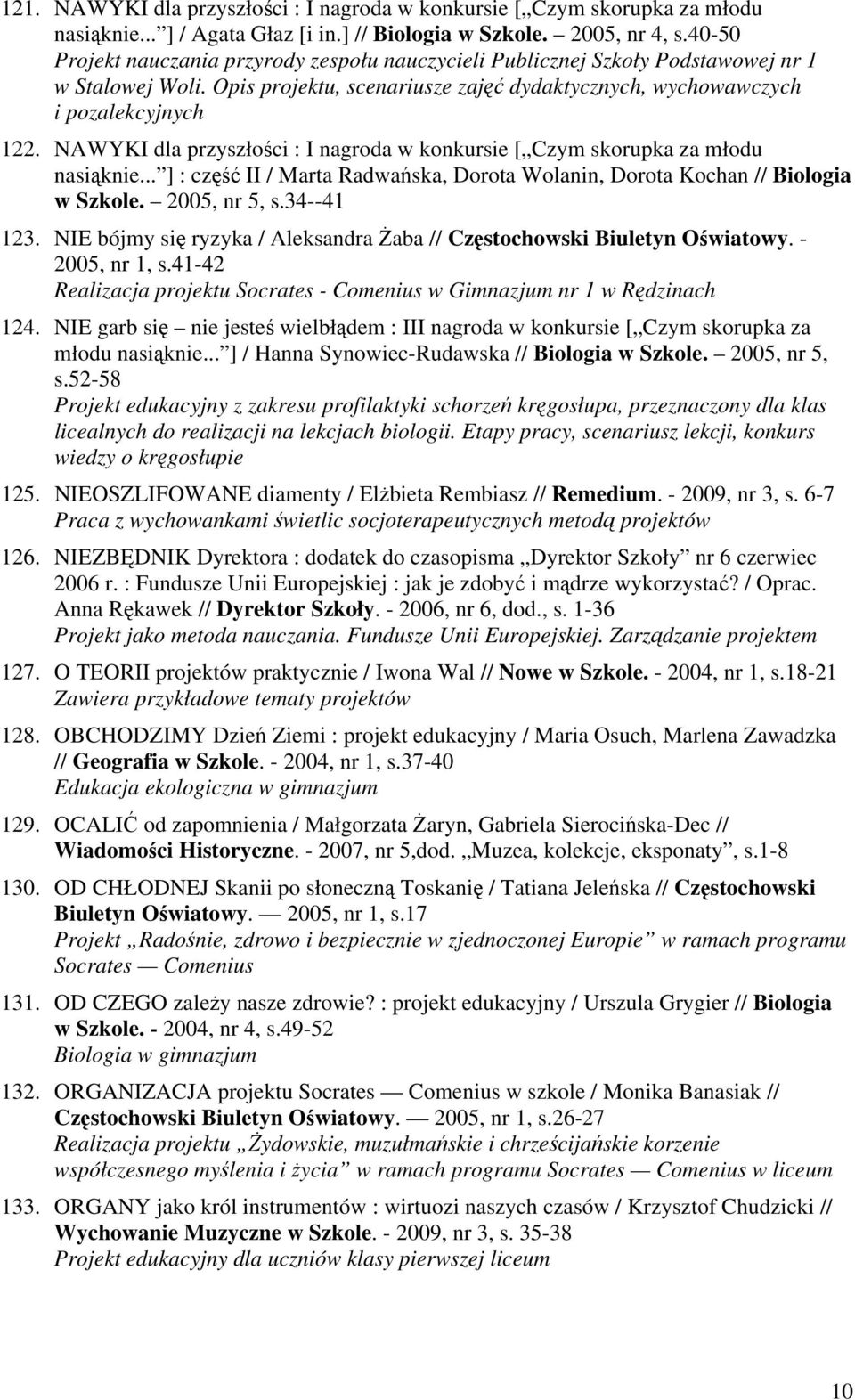 NAWYKI dla przyszłości : I nagroda w konkursie [ Czym skorupka za młodu nasiąknie... ] : część II / Marta Radwańska, Dorota Wolanin, Dorota Kochan // Biologia w Szkole. 2005, nr 5, s.34--41 123.