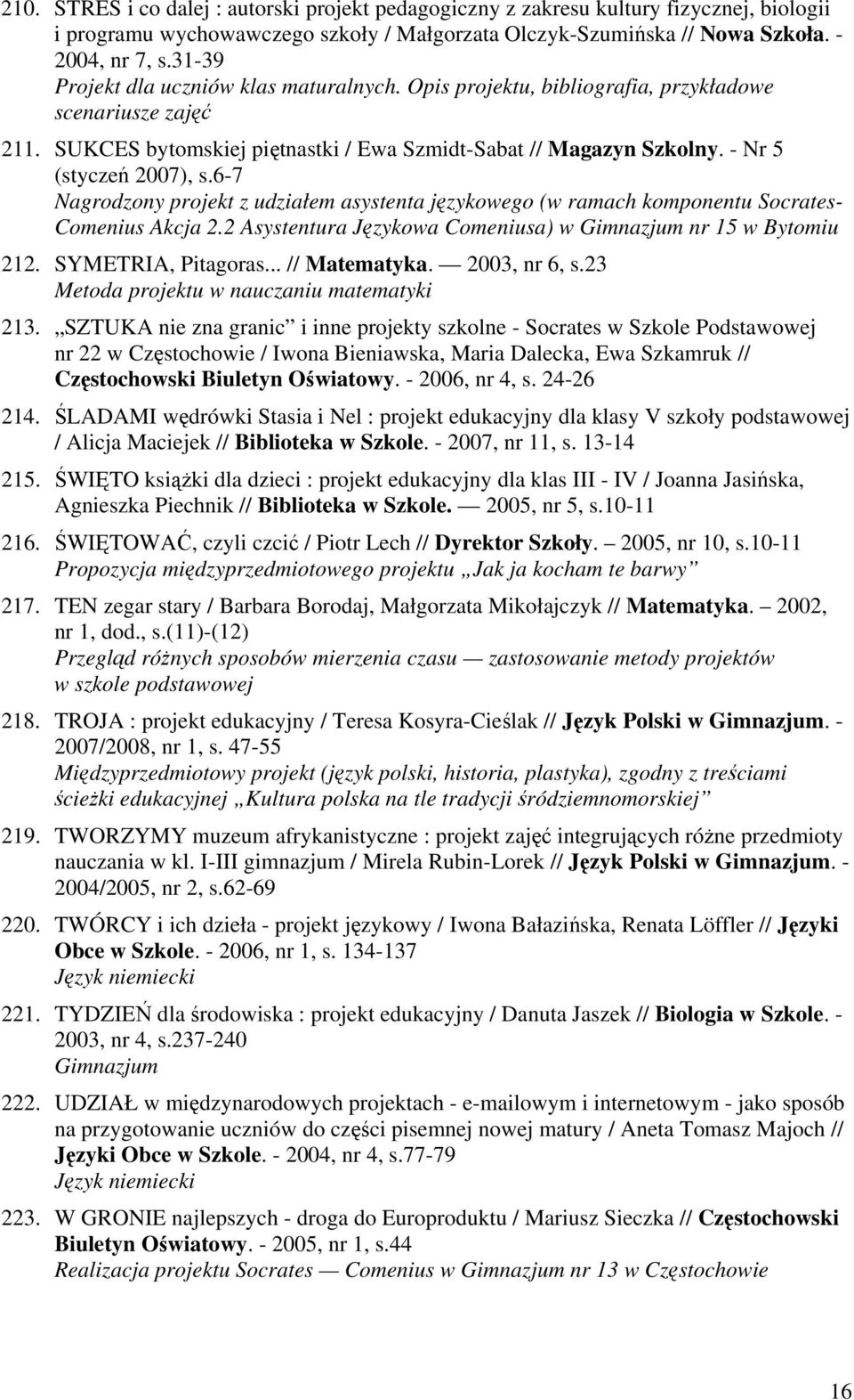 - Nr 5 (styczeń 2007), s.6-7 Nagrodzony projekt z udziałem asystenta językowego (w ramach komponentu Socrates- Comenius Akcja 2.2 Asystentura Językowa Comeniusa) w Gimnazjum nr 15 w Bytomiu 212.