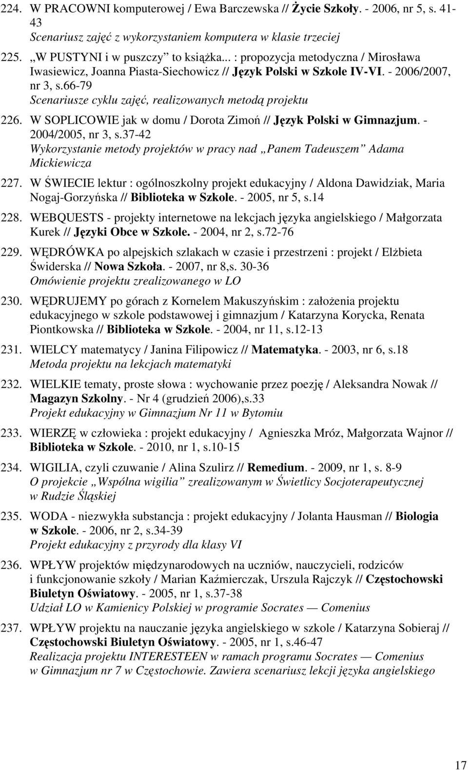 W SOPLICOWIE jak w domu / Dorota Zimoń // Język Polski w Gimnazjum. - 2004/2005, nr 3, s.37-42 Wykorzystanie metody projektów w pracy nad Panem Tadeuszem Adama Mickiewicza 227.
