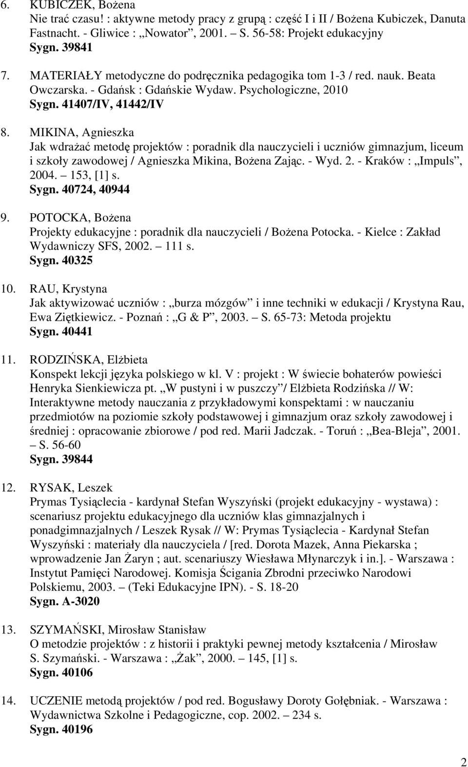 MIKINA, Agnieszka Jak wdrażać metodę projektów : poradnik dla nauczycieli i uczniów gimnazjum, liceum i szkoły zawodowej / Agnieszka Mikina, Bożena Zając. - Wyd. 2. - Kraków : Impuls, 2004.