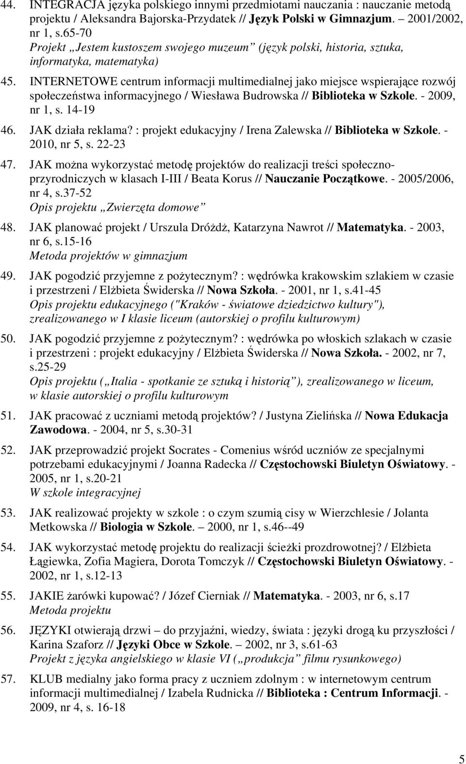 INTERNETOWE centrum informacji multimedialnej jako miejsce wspierające rozwój społeczeństwa informacyjnego / Wiesława Budrowska // Biblioteka w Szkole. - 2009, nr 1, s. 14-19 46. JAK działa reklama?