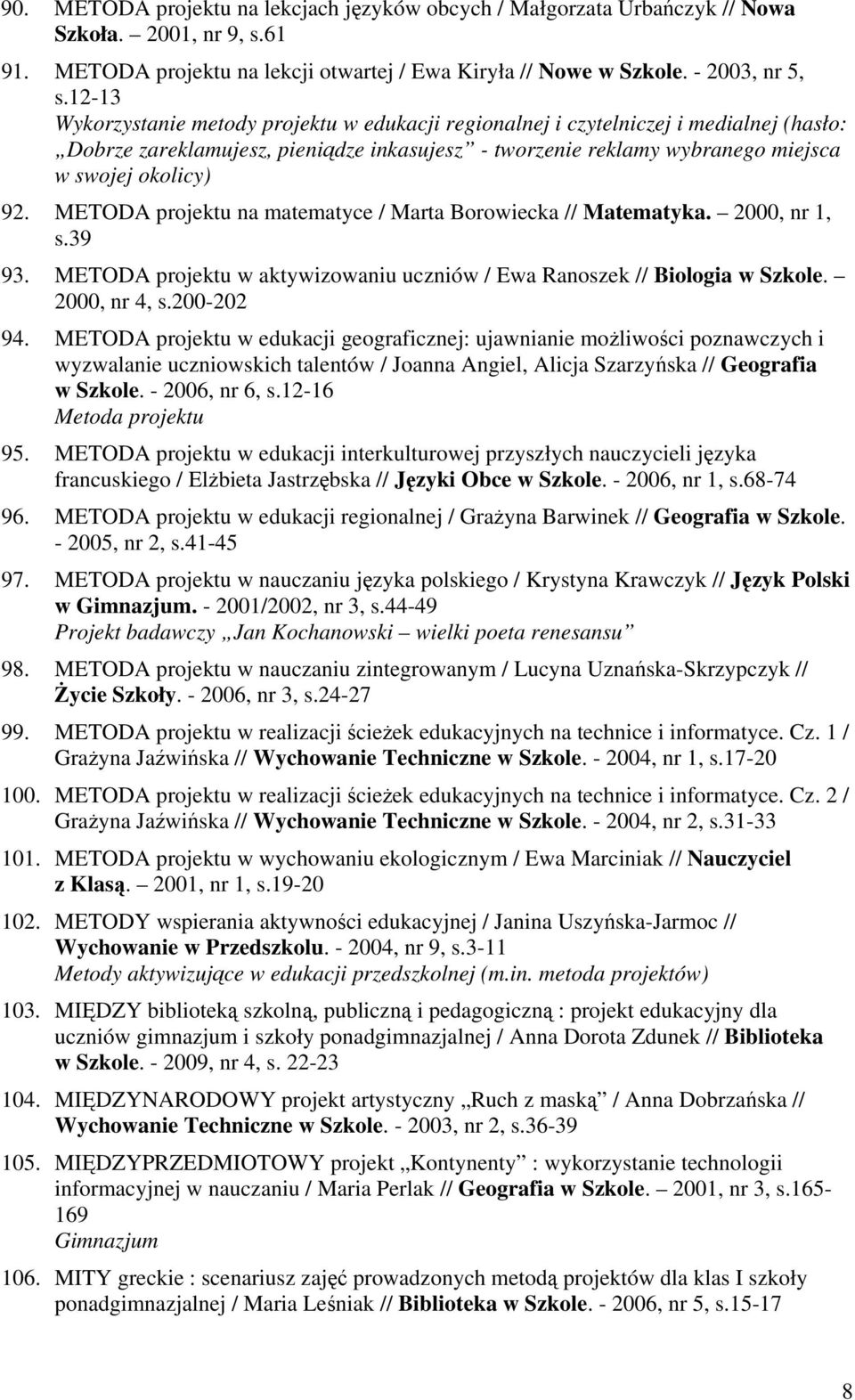 METODA projektu na matematyce / Marta Borowiecka // Matematyka. 2000, nr 1, s.39 93. METODA projektu w aktywizowaniu uczniów / Ewa Ranoszek // Biologia w Szkole. 2000, nr 4, s.200-202 94.