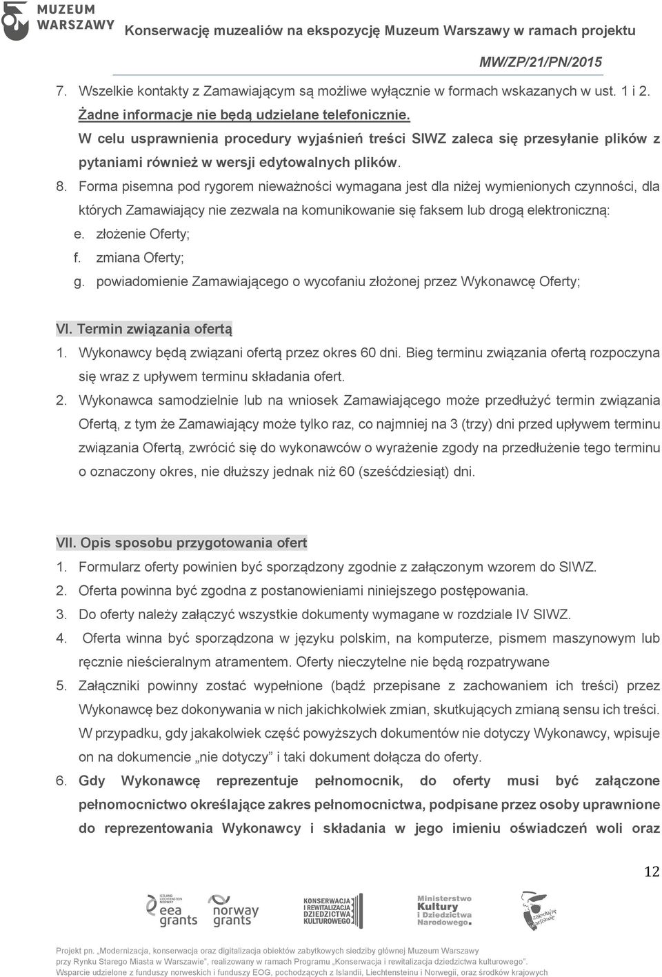 Forma pisemna pod rygorem nieważności wymagana jest dla niżej wymienionych czynności, dla których Zamawiający nie zezwala na komunikowanie się faksem lub drogą elektroniczną: e. złożenie Oferty; f.