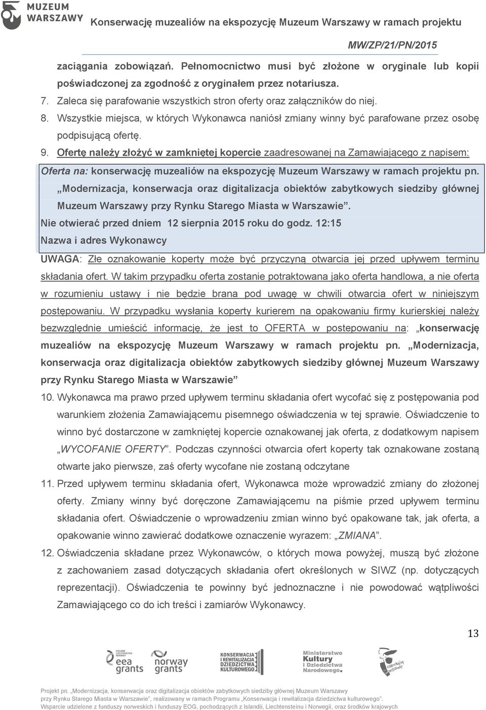 Ofertę należy złożyć w zamkniętej kopercie zaadresowanej na Zamawiającego z napisem: Oferta na: konserwację muzealiów na ekspozycję Muzeum Warszawy w ramach projektu pn.
