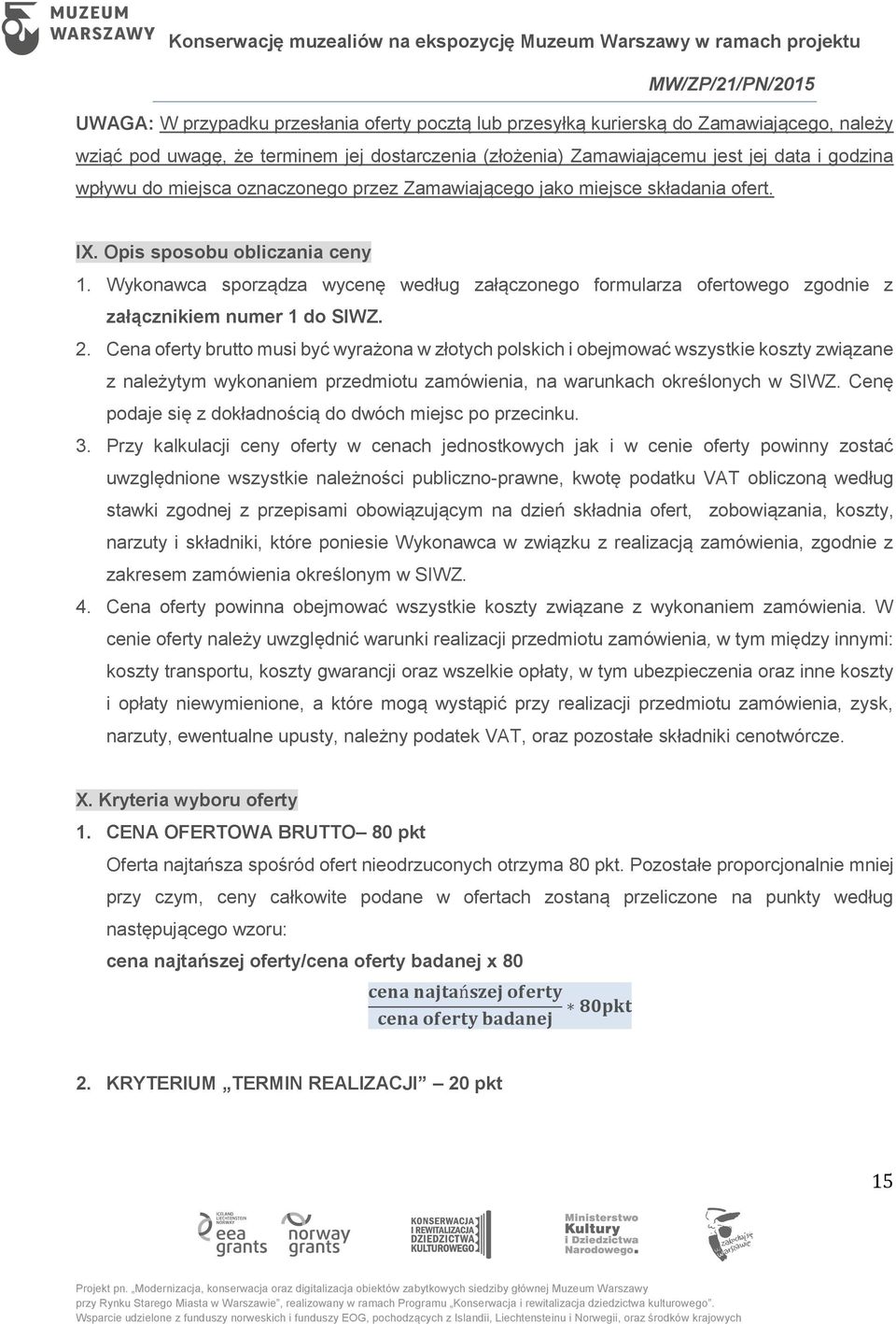 Wykonawca sporządza wycenę według załączonego formularza ofertowego zgodnie z załącznikiem numer 1 do SIWZ. 2.