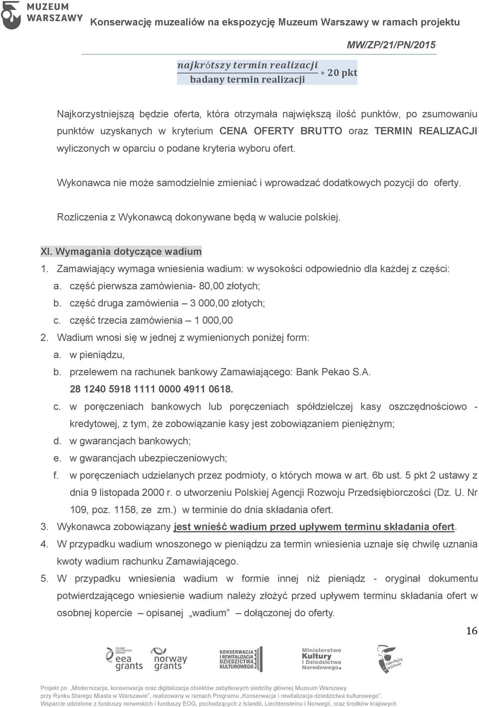 Rozliczenia z Wykonawcą dokonywane będą w walucie polskiej. XI. Wymagania dotyczące wadium 1. Zamawiający wymaga wniesienia wadium: w wysokości odpowiednio dla każdej z części: a.