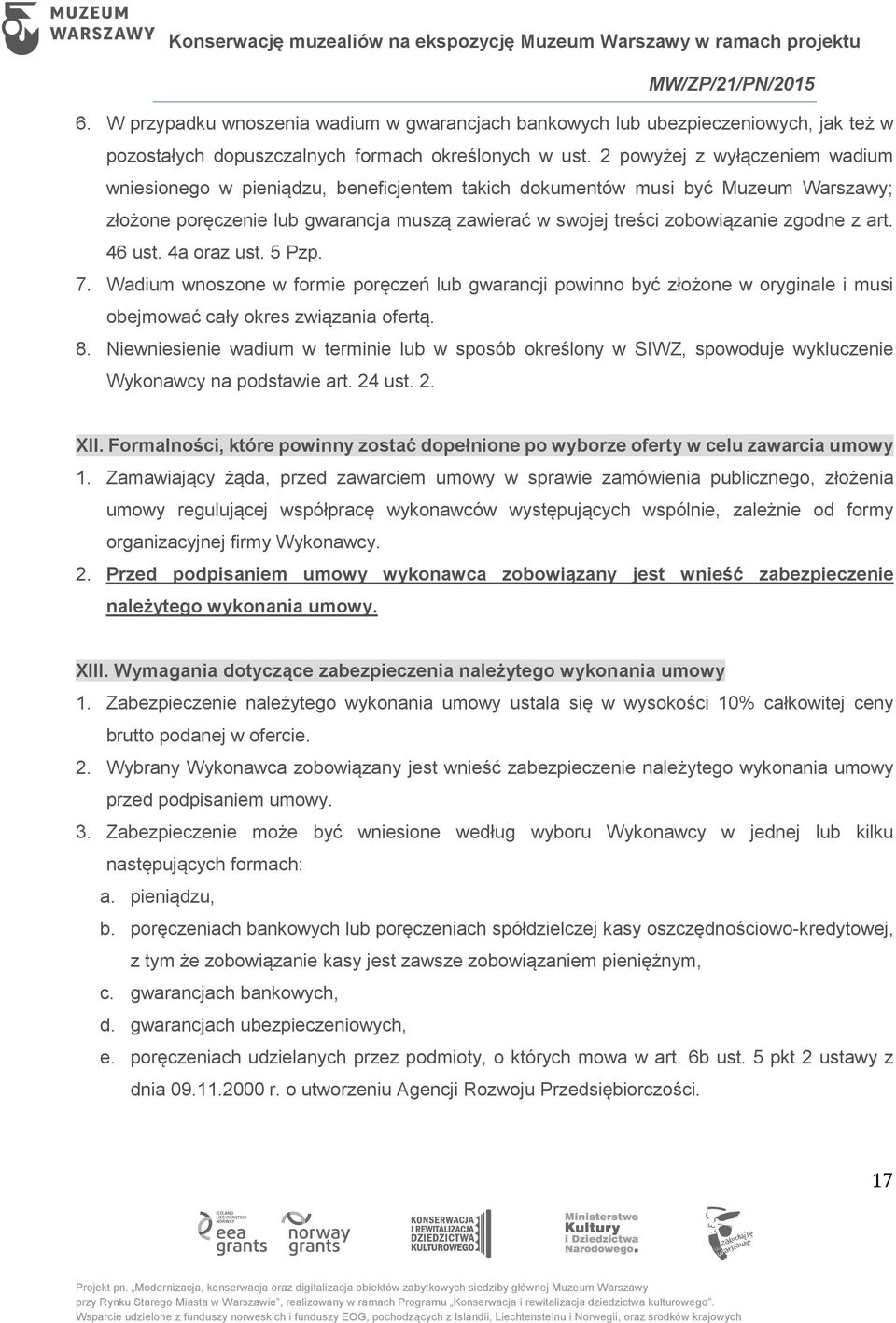 art. 46 ust. 4a oraz ust. 5 Pzp. 7. Wadium wnoszone w formie poręczeń lub gwarancji powinno być złożone w oryginale i musi obejmować cały okres związania ofertą. 8.