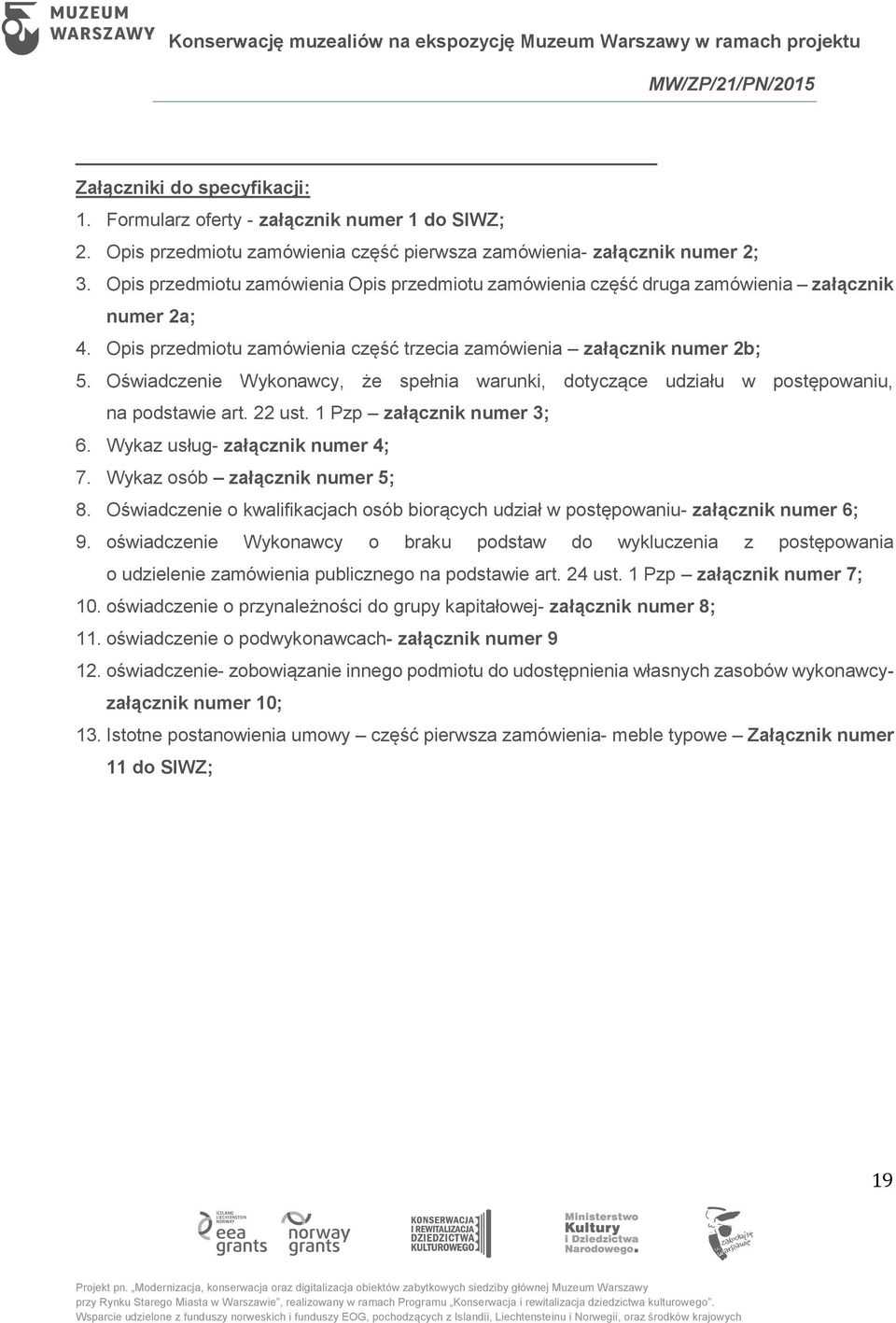 Oświadczenie Wykonawcy, że spełnia warunki, dotyczące udziału w postępowaniu, na podstawie art. 22 ust. 1 Pzp załącznik numer 3; 6. Wykaz usług- załącznik numer 4; 7. Wykaz osób załącznik numer 5; 8.