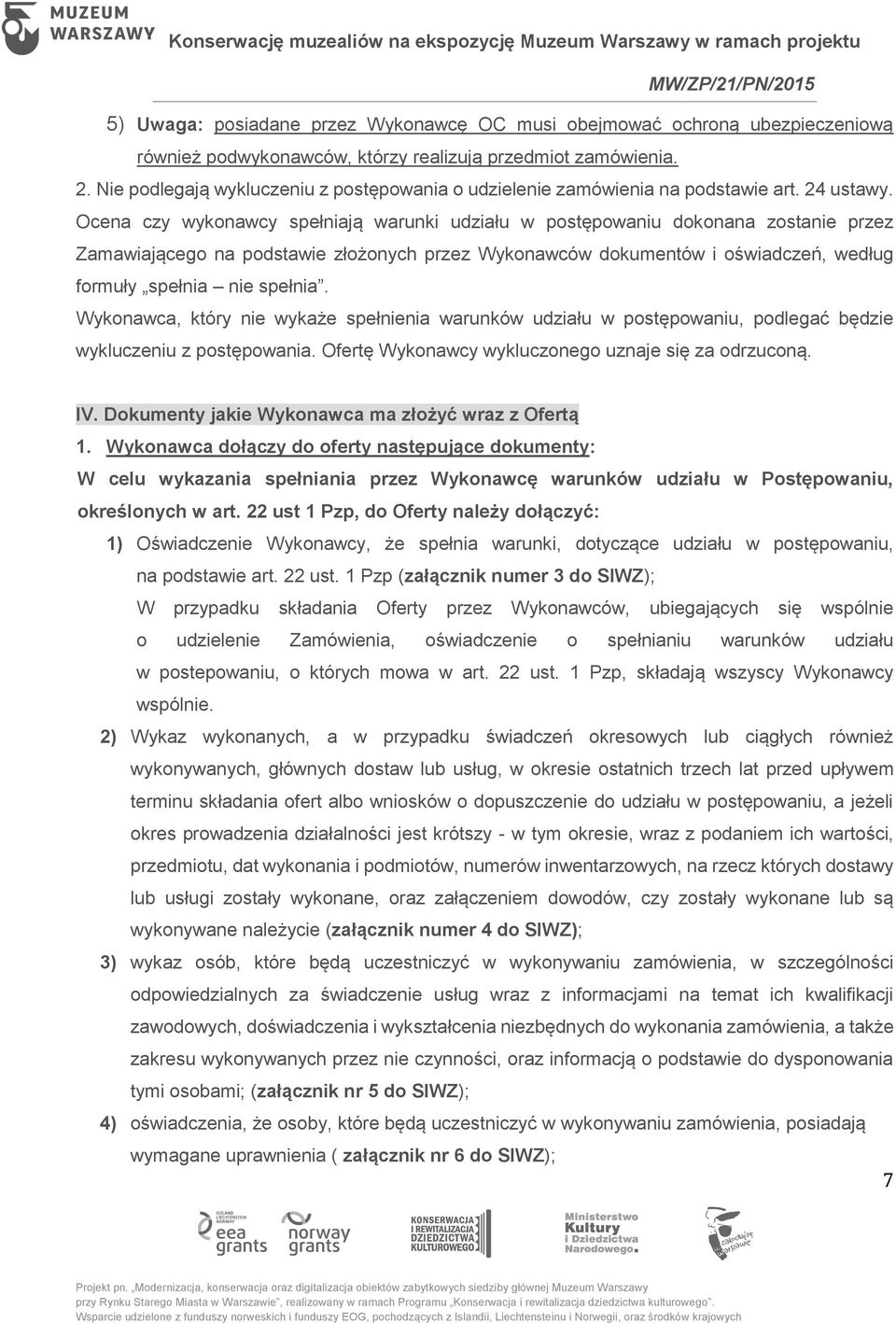 Ocena czy wykonawcy spełniają warunki udziału w postępowaniu dokonana zostanie przez Zamawiającego na podstawie złożonych przez Wykonawców dokumentów i oświadczeń, według formuły spełnia nie spełnia.