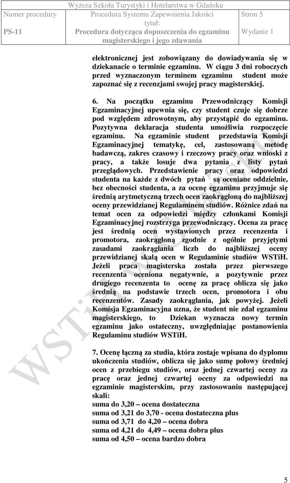 Na początku egzaminu Przewodniczący Komisji Egzaminacyjnej upewnia się, czy student czuje się dobrze pod względem zdrowotnym, aby przystąpić do egzaminu.