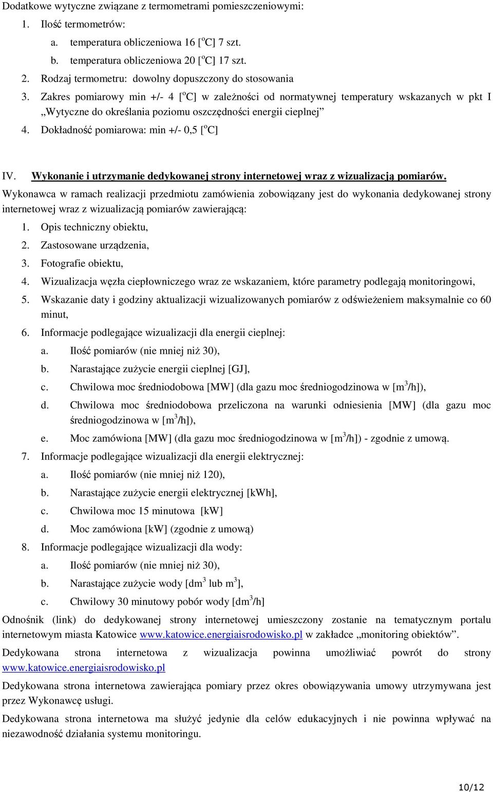 Zakres pomiarowy min +/- 4 [ o C] w zależności od normatywnej temperatury wskazanych w pkt I Wytyczne do określania poziomu oszczędności energii cieplnej 4.