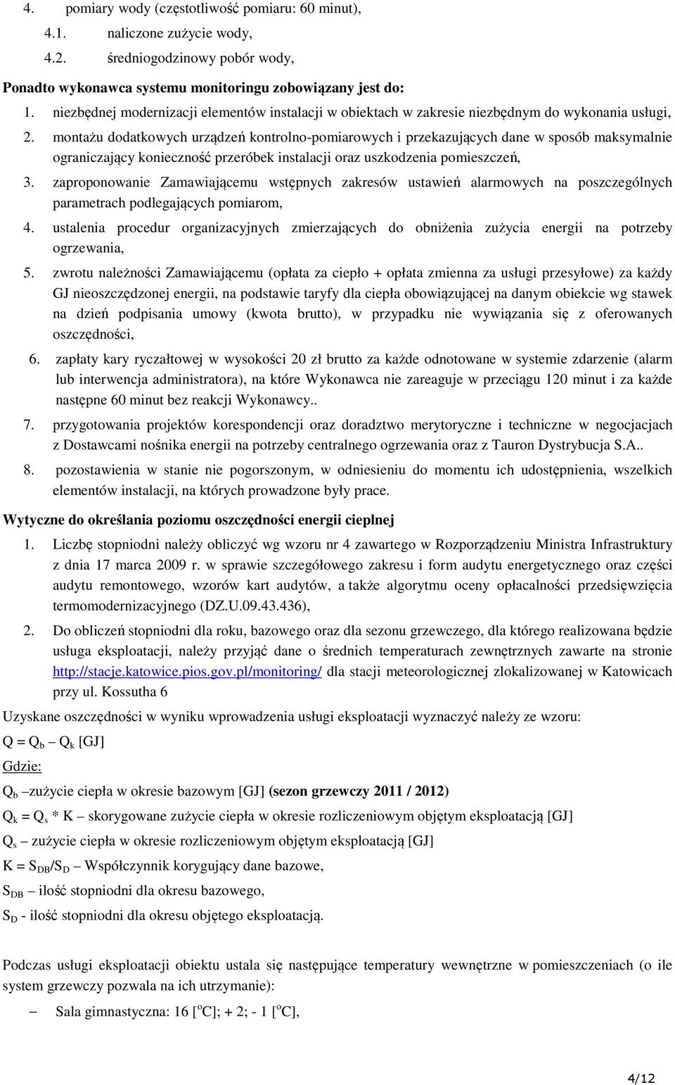 montażu dodatkowych urządzeń kontrolno-pomiarowych i przekazujących dane w sposób maksymalnie ograniczający konieczność przeróbek instalacji oraz uszkodzenia pomieszczeń, 3.