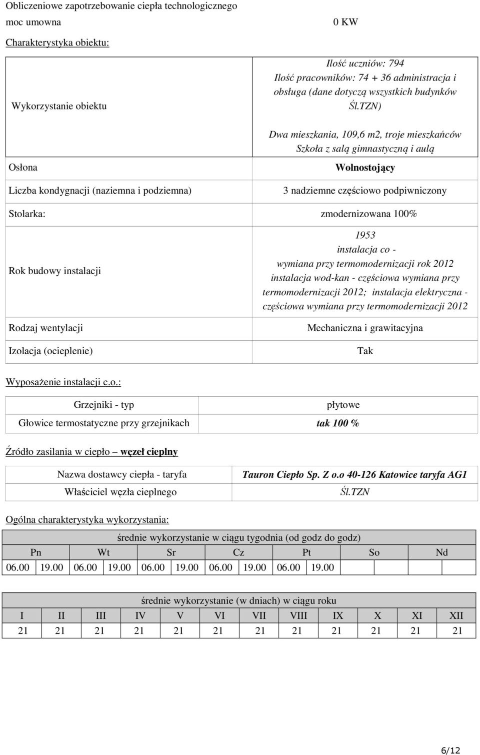 TZN) Dwa mieszkania, 109,6 m2, troje mieszkańców Szkoła z salą gimnastyczną i aulą Osłona Liczba kondygnacji (naziemna i podziemna) Wolnostojący 3 nadziemne częściowo podpiwniczony Stolarka: