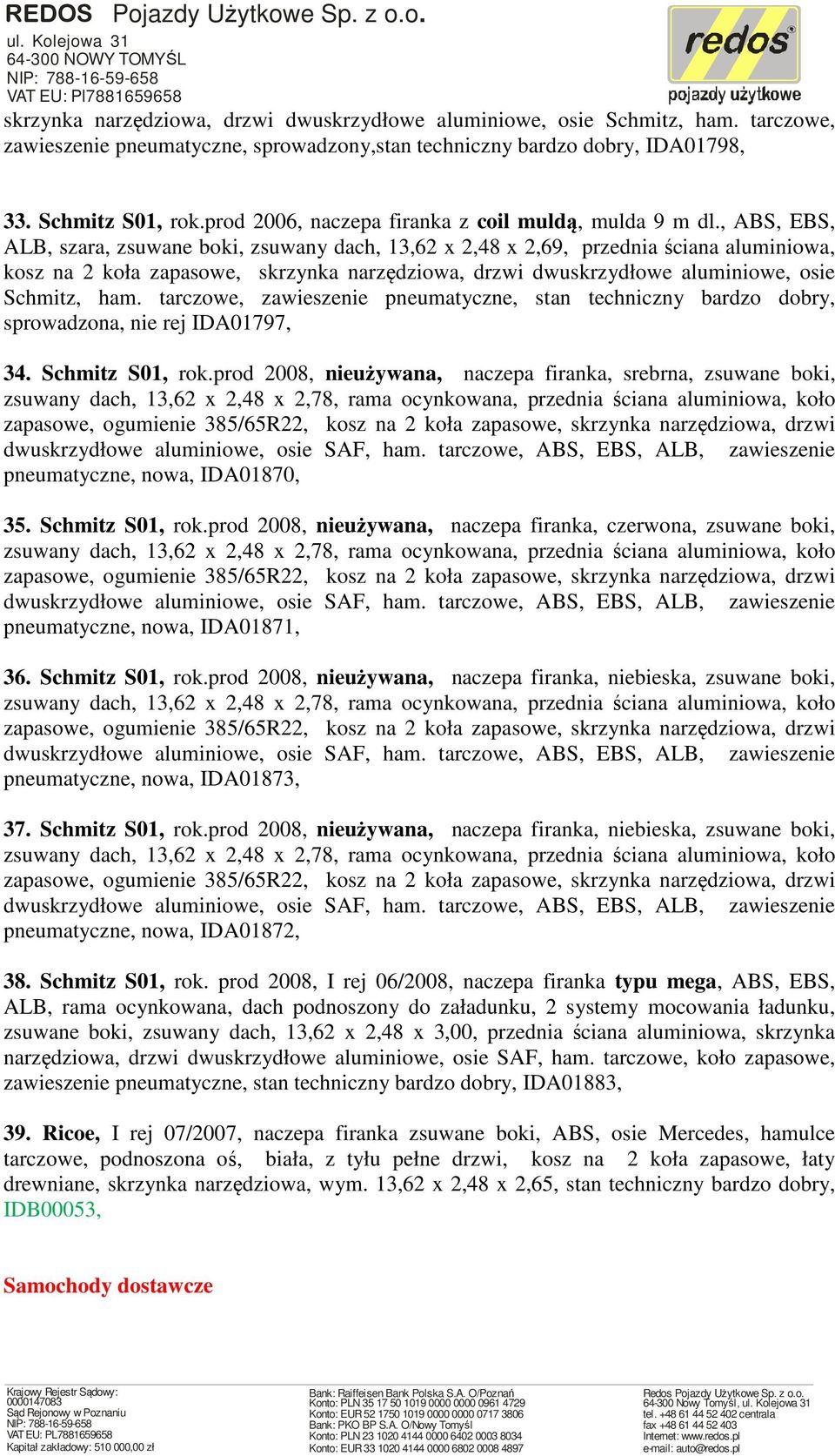, ABS, EBS, ALB, szara, zsuwane boki, zsuwany dach, 13,62 x 2,48 x 2,69, przednia ściana aluminiowa, kosz na 2 koła zapasowe, skrzynka narzędziowa, drzwi dwuskrzydłowe aluminiowe, osie Schmitz, ham.