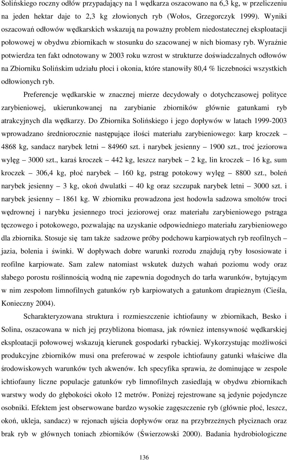 Wyraźnie potwierdza ten fakt odnotowany w 2003 roku wzrost w strukturze doświadczalnych odłowów na Zbiorniku Solińskim udziału płoci i okonia, które stanowiły 80,4 % liczebności wszystkich