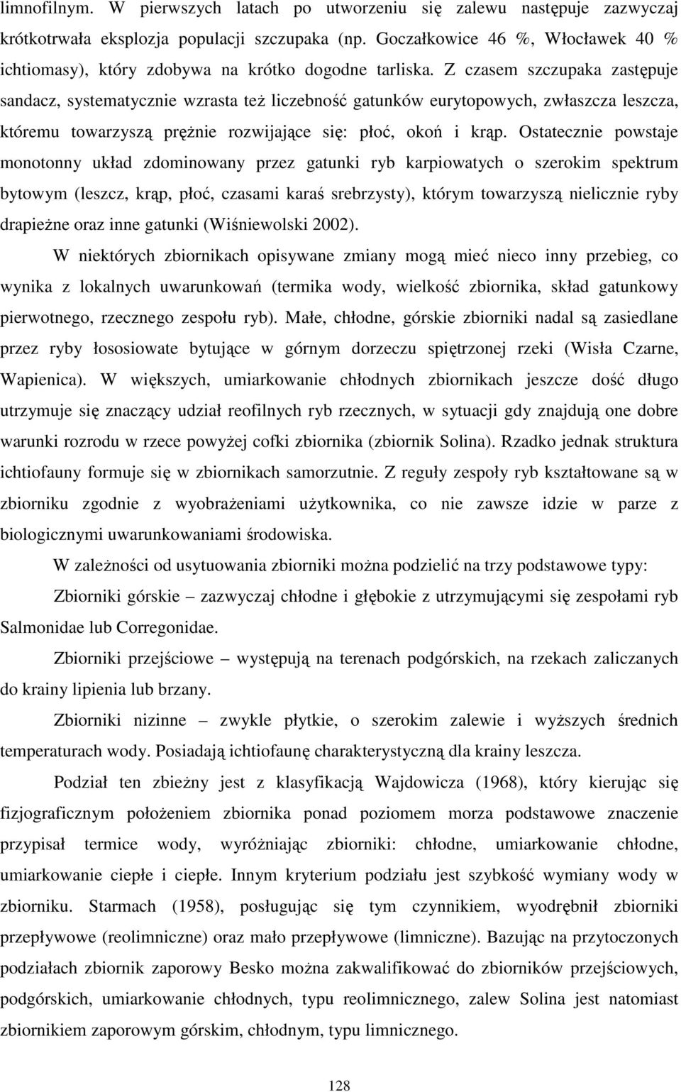 Z czasem szczupaka zastępuje sandacz, systematycznie wzrasta teŝ liczebność gatunków eurytopowych, zwłaszcza leszcza, któremu towarzyszą pręŝnie rozwijające się: płoć, okoń i krąp.