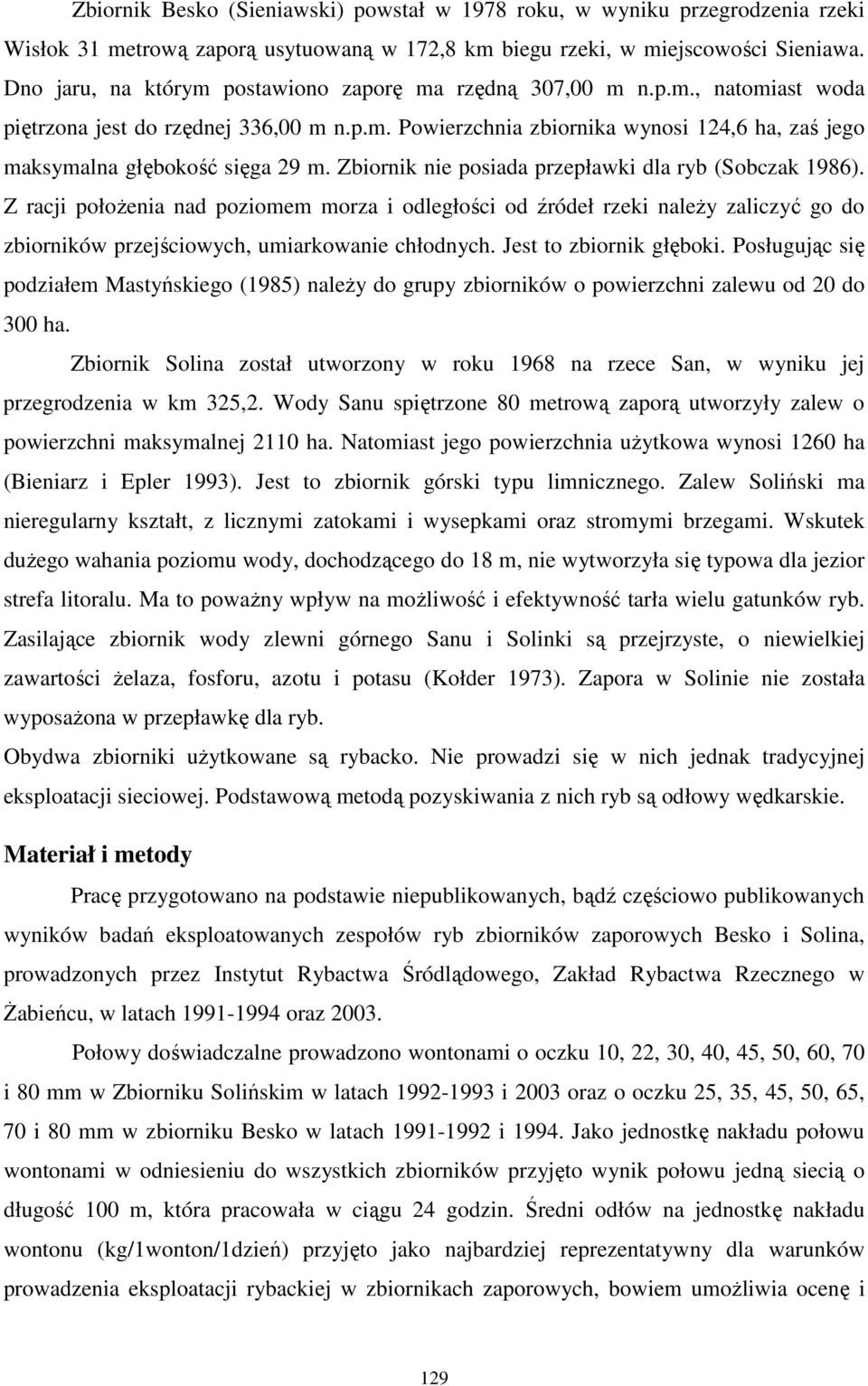 Zbiornik nie posiada przepławki dla ryb (Sobczak 1986). Z racji połoŝenia nad poziomem morza i odległości od źródeł rzeki naleŝy zaliczyć go do zbiorników przejściowych, umiarkowanie chłodnych.