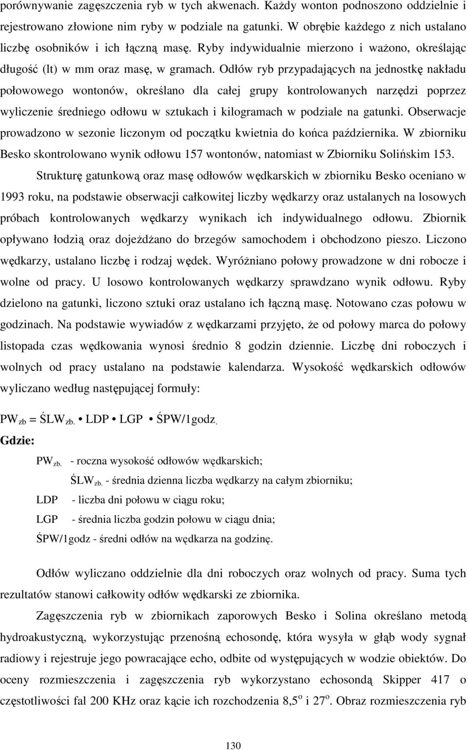 Odłów ryb przypadających na jednostkę nakładu połowowego wontonów, określano dla całej grupy kontrolowanych narzędzi poprzez wyliczenie średniego odłowu w sztukach i kilogramach w podziale na gatunki.