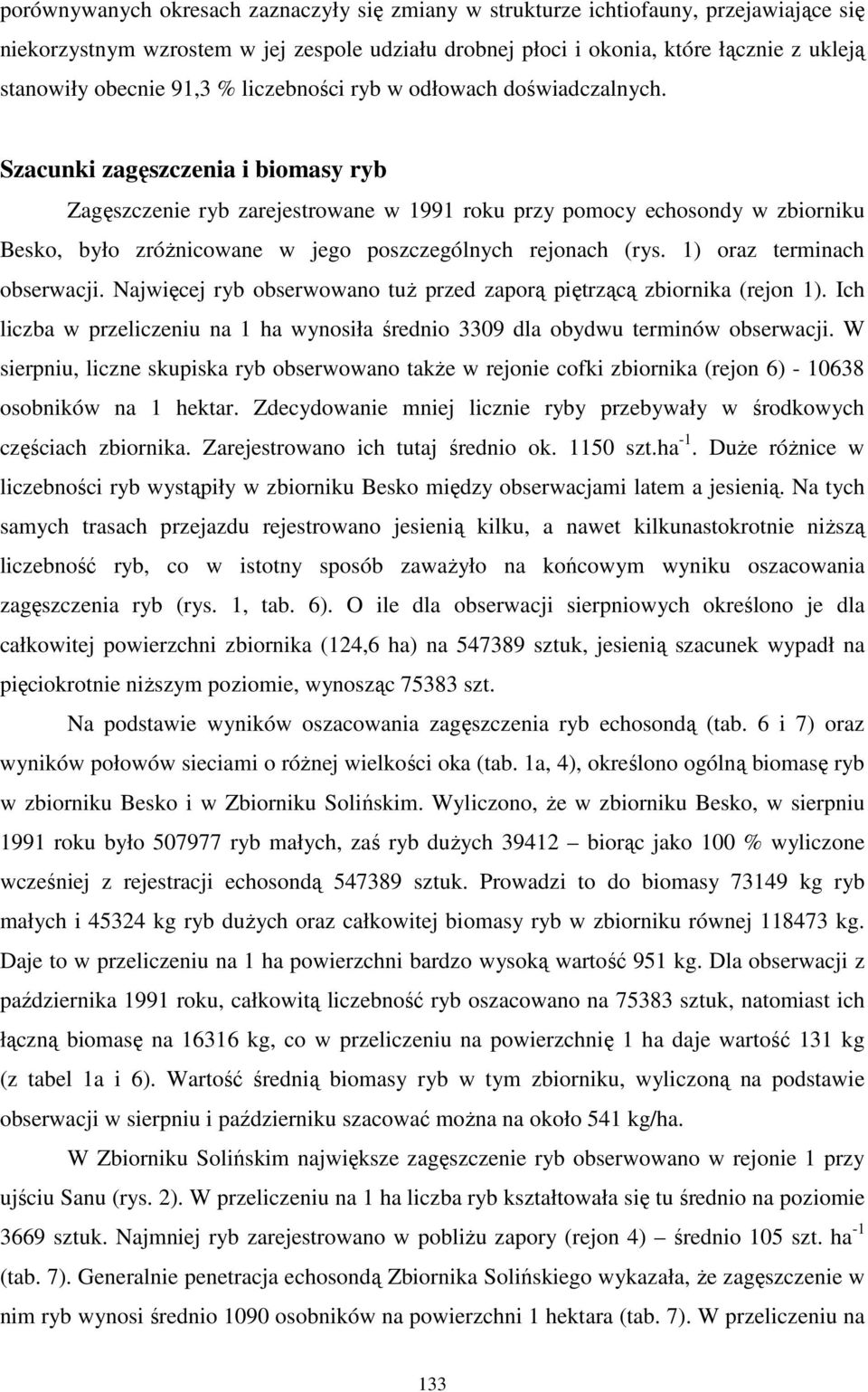 Szacunki zagęszczenia i biomasy ryb Zagęszczenie ryb zarejestrowane w 1991 roku przy pomocy echosondy w zbiorniku Besko, było zróŝnicowane w jego poszczególnych rejonach (rys.