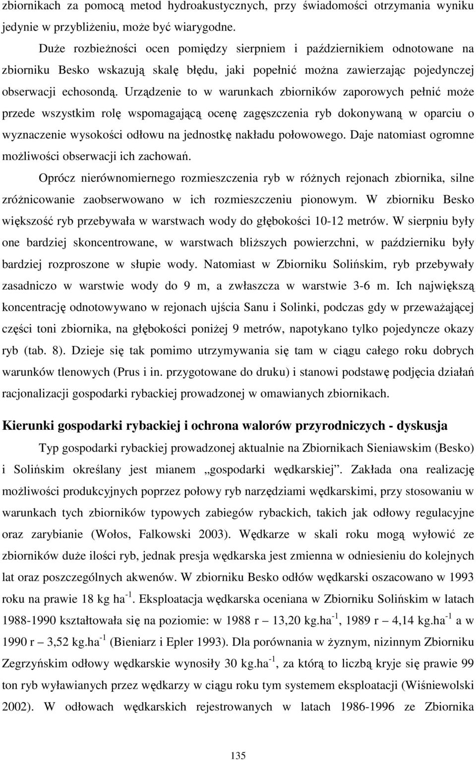 Urządzenie to w warunkach zbiorników zaporowych pełnić moŝe przede wszystkim rolę wspomagającą ocenę zagęszczenia ryb dokonywaną w oparciu o wyznaczenie wysokości odłowu na jednostkę nakładu