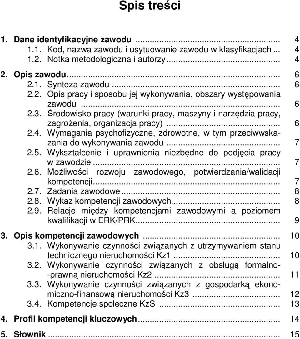 5. Wykształcenie i uprawnienia niezbędne do podjęcia pracy w zawodzie... 7 2.6. Możliwości rozwoju zawodowego, potwierdzania/walidacji kompetencji... 7 2.7. Zadania zawodowe... 8 