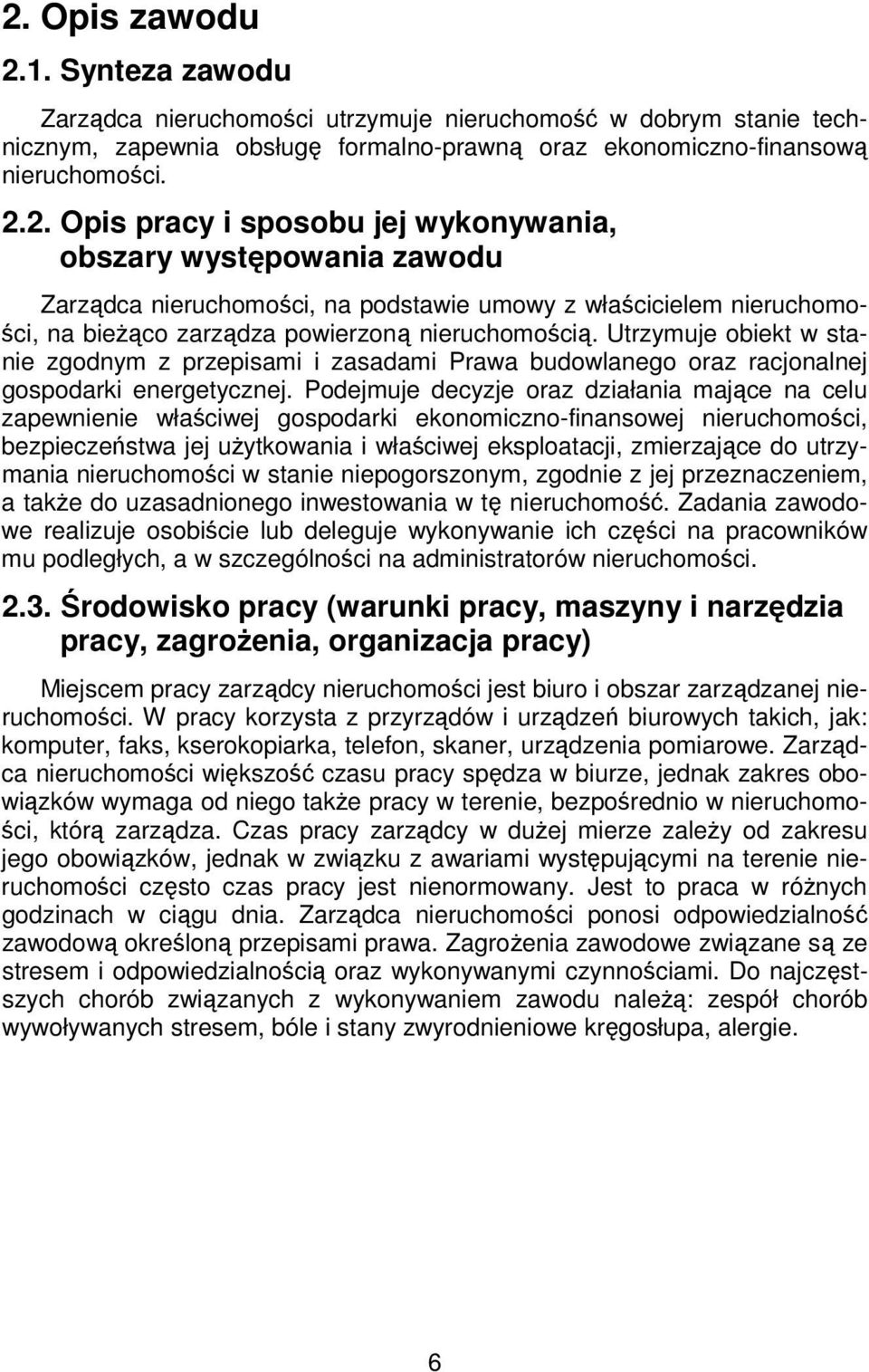 Podejmuje decyzje oraz działania mające na celu zapewnienie właściwej gospodarki ekonomiczno-finansowej nieruchomości, bezpieczeństwa jej użytkowania i właściwej eksploatacji, zmierzające do