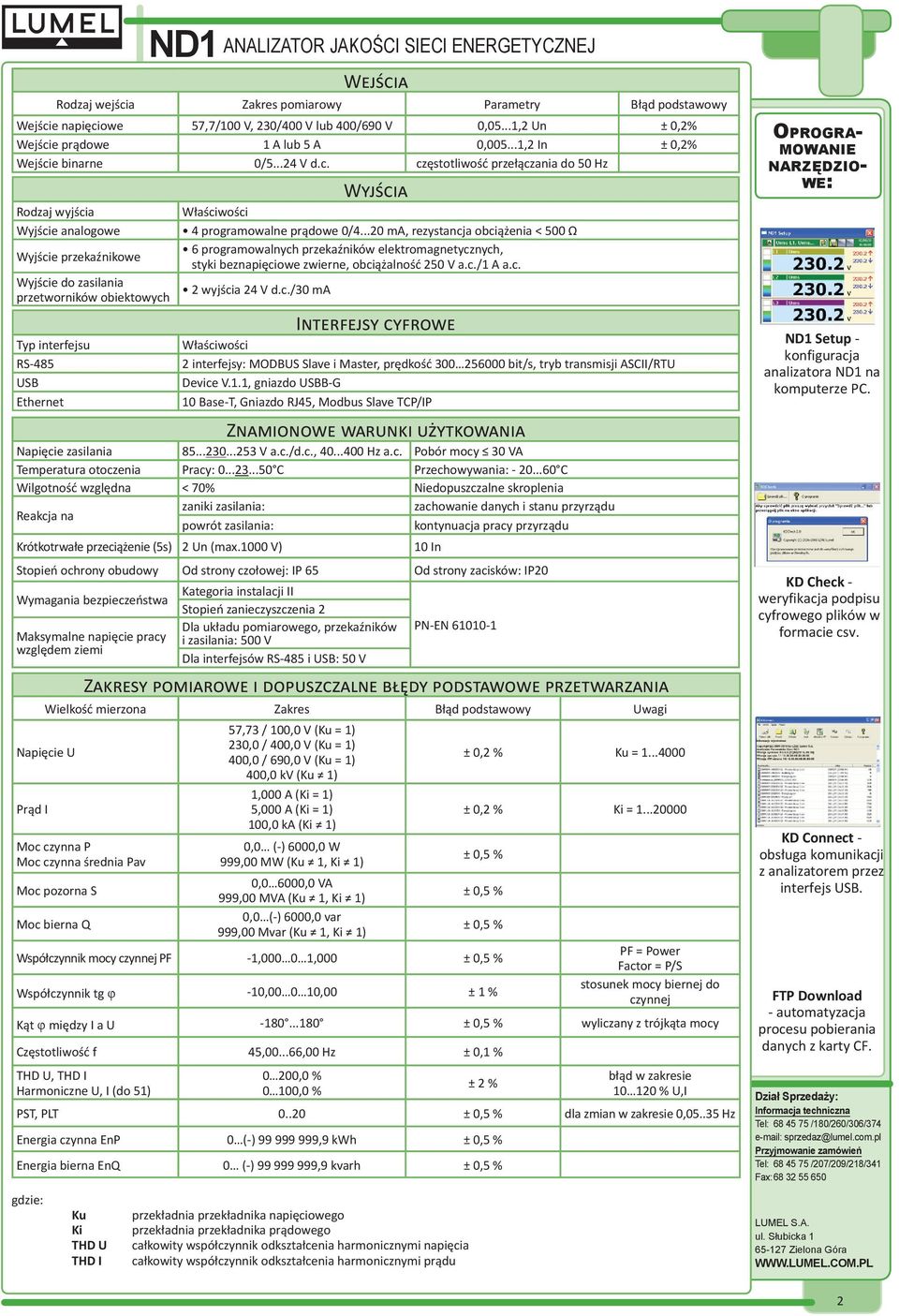 ..20 ma, rezystancja obciążenia < 500 Ω 6 programowalnych przekaźników elektromagnetycznych, styki beznapięciowe zwierne, obciążalność 250 V a.c./1 A a.c. 2 wyjścia 24 V d.c./30 ma Interfejsy cyfrowe Właściwości 2 interfejsy: MODBUS Slave i Master, prędkość 300 256000 bit/s, tryb transmisji ASCII/RTU Device V.