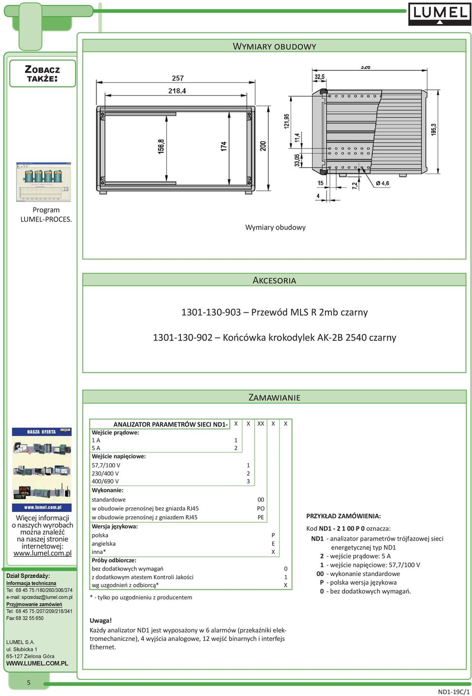 pl ANALIZATOR PARAMETRÓW SIECI ND1- X X XX X X Wejście prądowe: 1 A 1 5 A 2 Wejście napięciowe: 57,7/100 V 1 230/400 V 2 400/690 V 3 Wykonanie: standardowe 00 w obudowie przenośnej bez gniazda RJ45