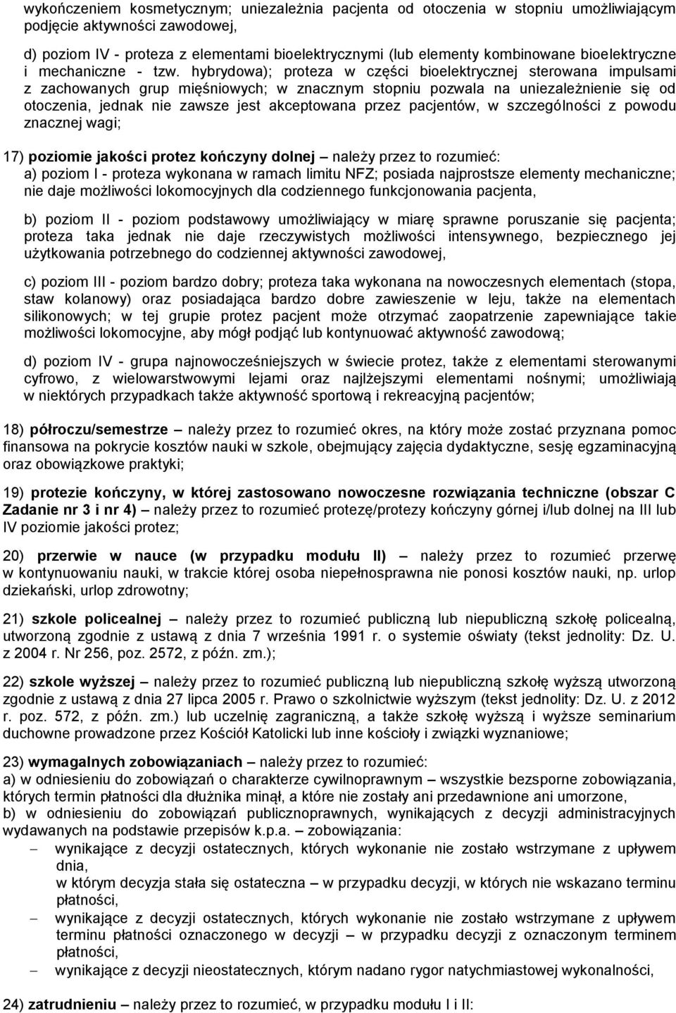 hybrydowa); proteza w części bioelektrycznej sterowana impulsami z zachowanych grup mięśniowych; w znacznym stopniu pozwala na uniezależnienie się od otoczenia, jednak nie zawsze jest akceptowana