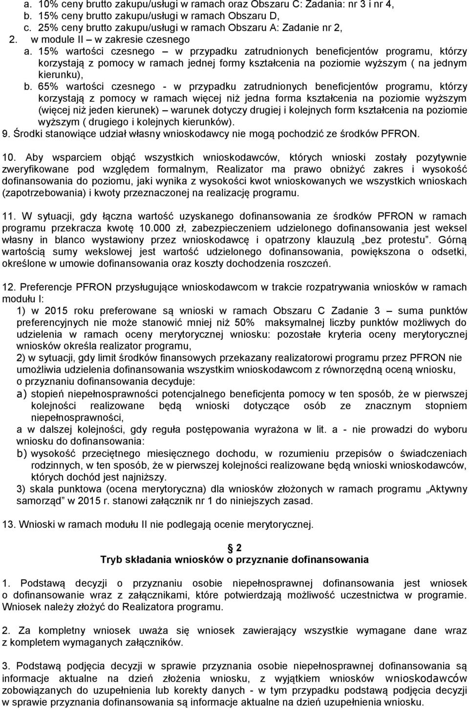 15% wartości czesnego w przypadku zatrudnionych beneficjentów programu, którzy korzystają z pomocy w ramach jednej formy kształcenia na poziomie wyższym ( na jednym kierunku), b.