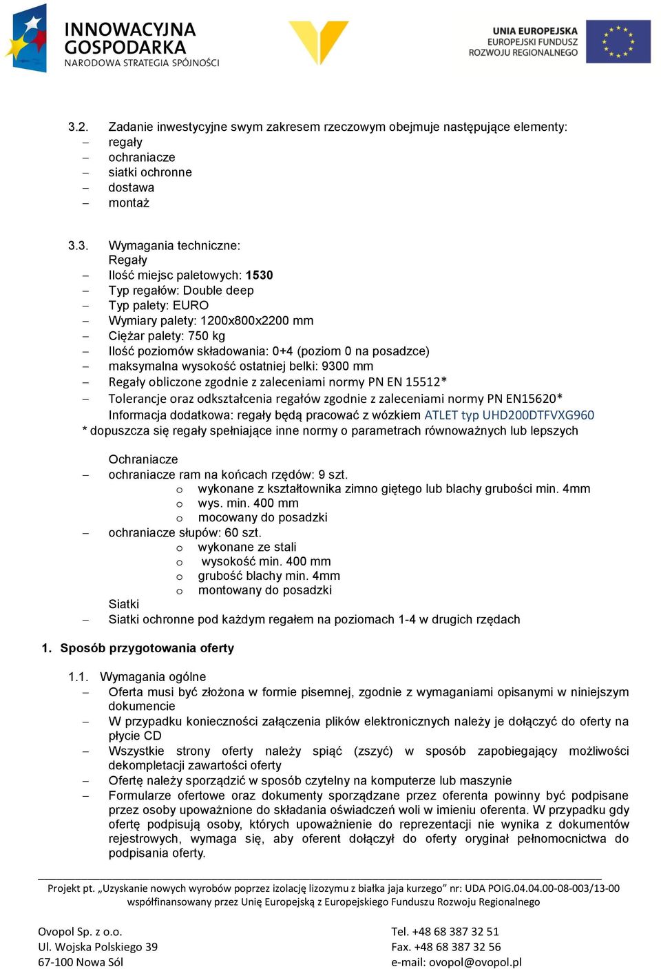 obliczone zgodnie z zaleceniami normy PN EN 15512* Tolerancje oraz odkształcenia regałów zgodnie z zaleceniami normy PN EN15620* Informacja dodatkowa: regały będą pracować z wózkiem ATLET typ