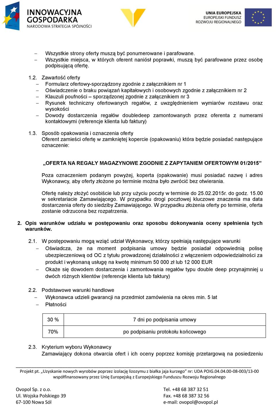 z załącznikiem nr 3 Rysunek techniczny ofertowanych regałów, z uwzględnieniem wymiarów rozstawu oraz wysokości Dowody dostarczenia regałów doubledeep zamontowanych przez oferenta z numerami