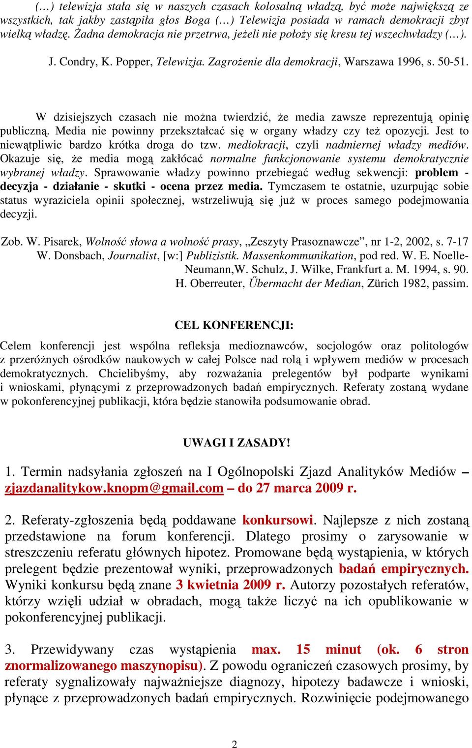 W dzisiejszych czasach nie moŝna twierdzić, Ŝe media zawsze reprezentują opinię publiczną. Media nie powinny przekształcać się w organy władzy czy teŝ opozycji.