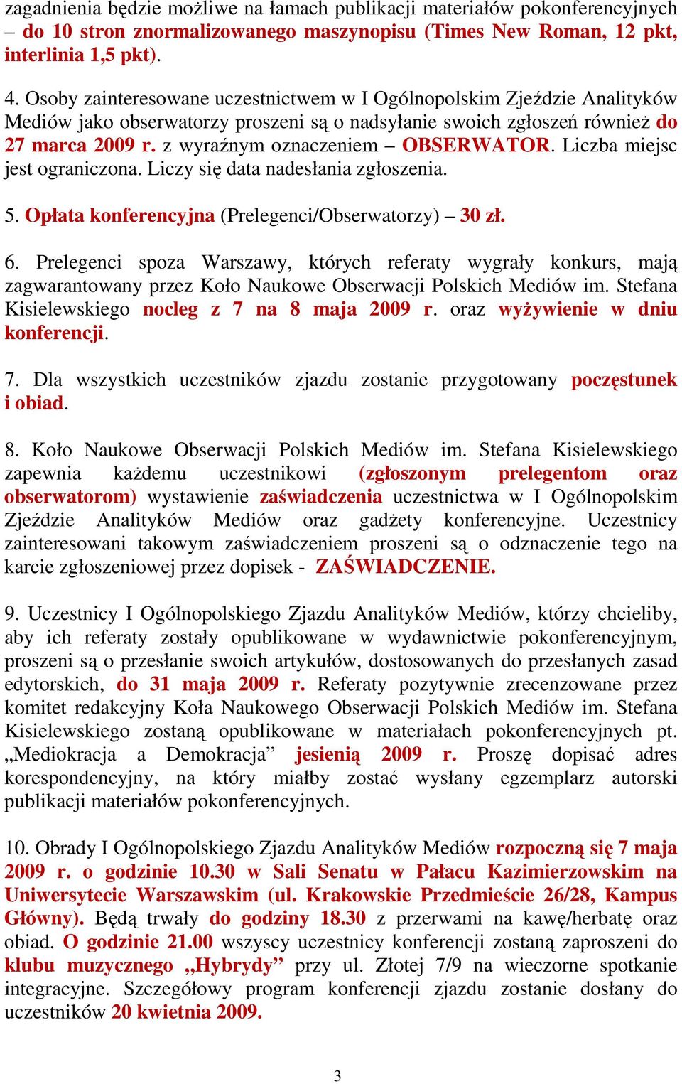 z wyraźnym oznaczeniem OBSERWATOR. Liczba miejsc jest ograniczona. Liczy się data nadesłania zgłoszenia. 5. Opłata konferencyjna (Prelegenci/Obserwatorzy) 30 zł. 6.