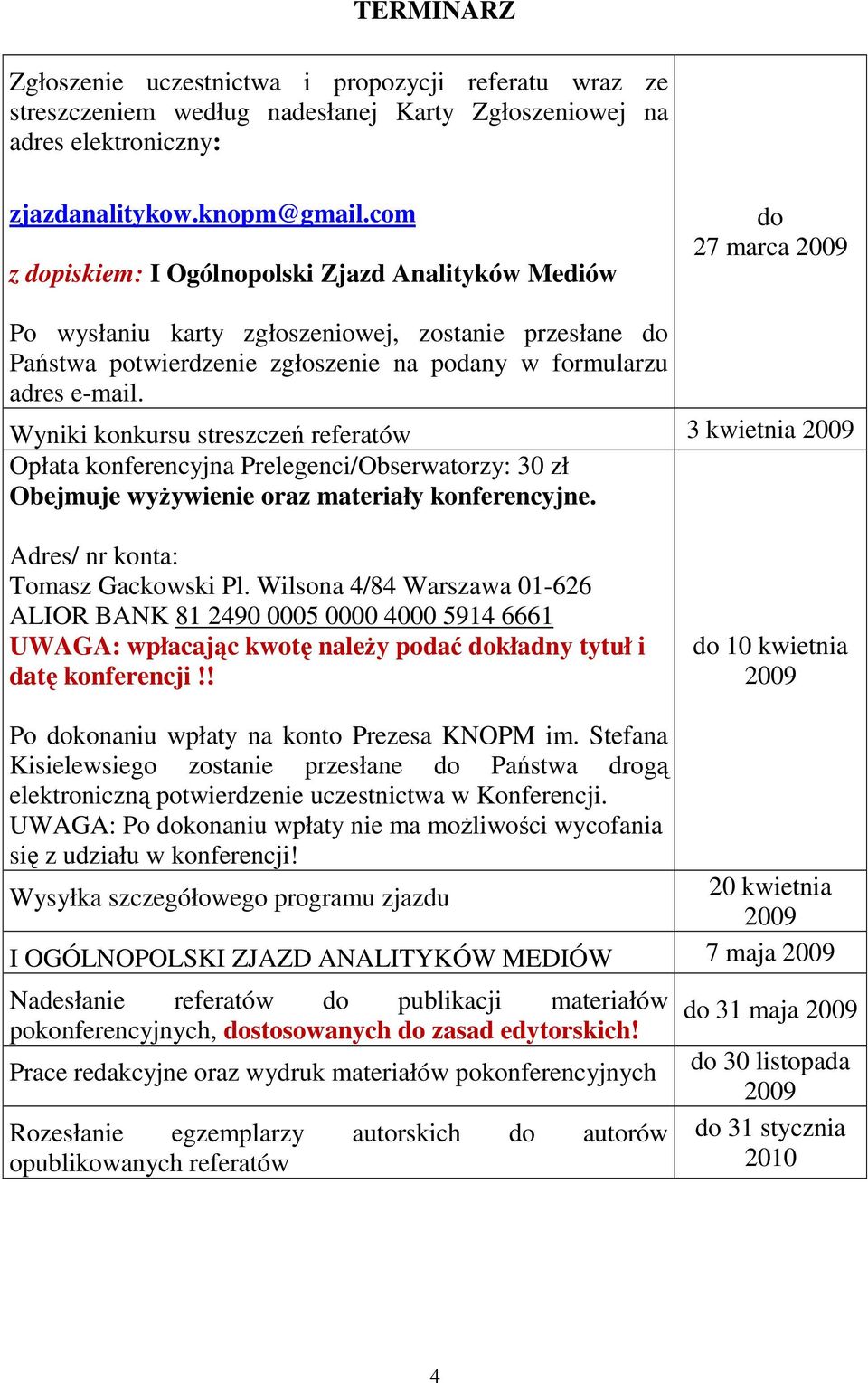 Wyniki konkursu streszczeń referatów 3 kwietnia 2009 Opłata konferencyjna Prelegenci/Obserwatorzy: 30 zł Obejmuje wyŝywienie oraz materiały konferencyjne. Adres/ nr konta: Tomasz Gackowski Pl.